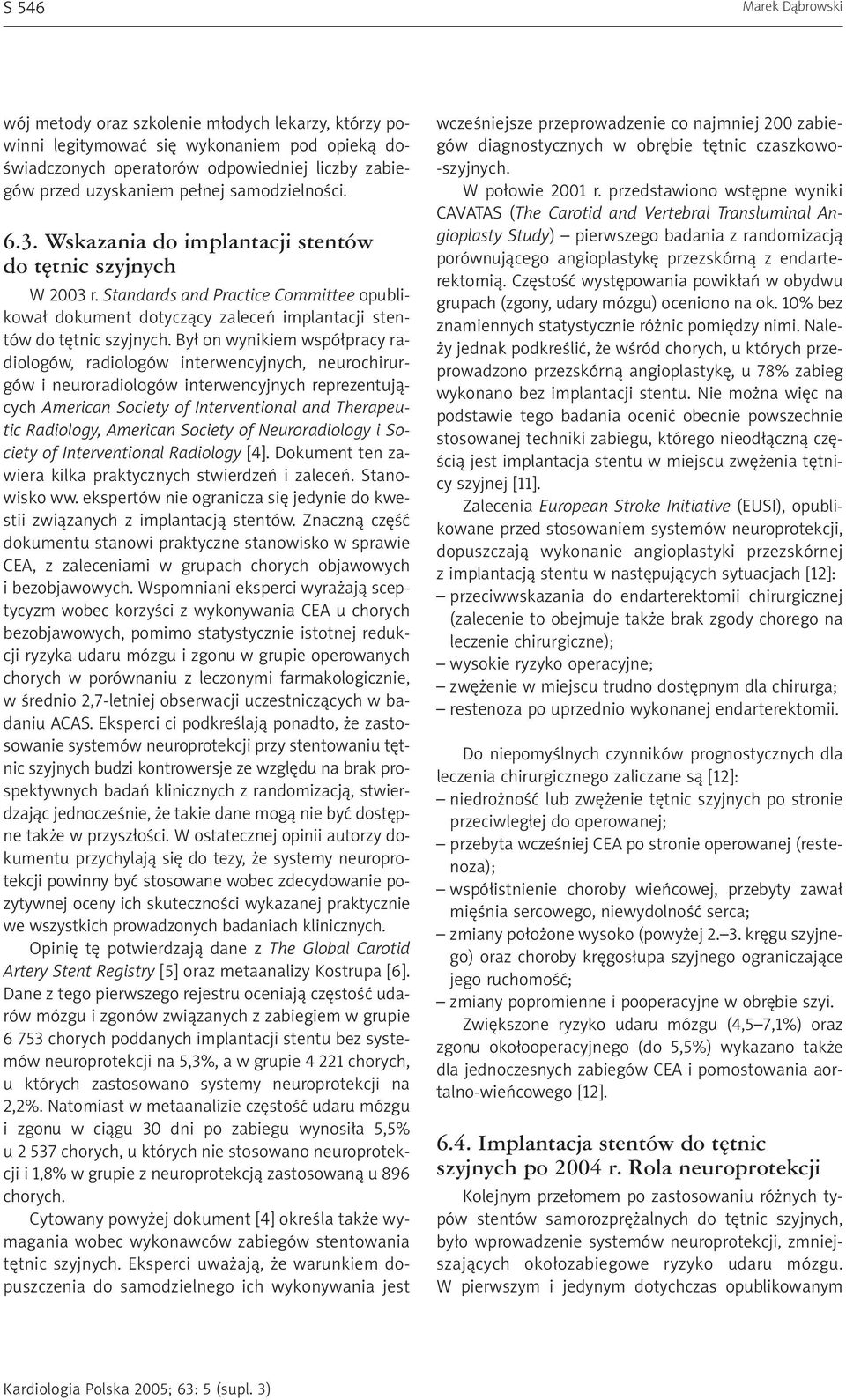 By³ on wynikiem wspó³pracy radiologów, radiologów interwencyjnych, neurochirurgów i neuroradiologów interwencyjnych reprezentuj¹cych American Society of Interventional and Therapeutic Radiology,