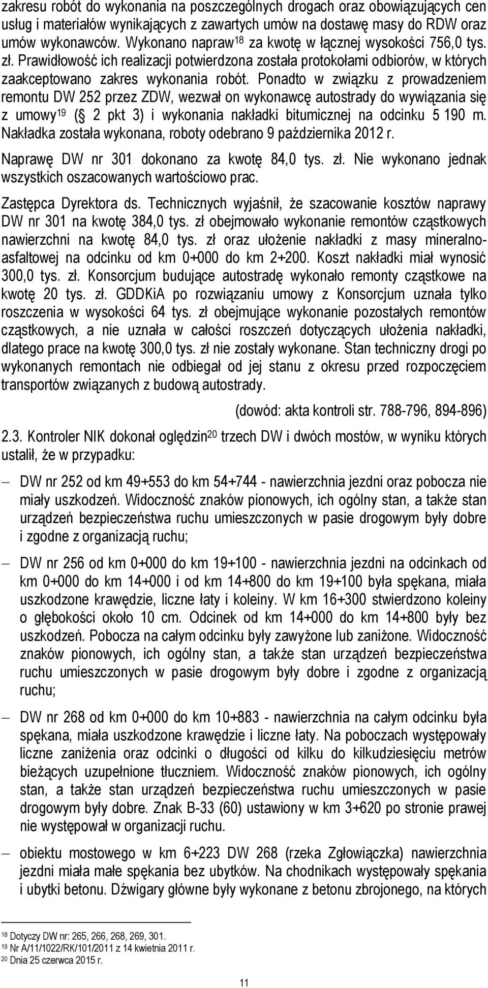 Ponadto w związku z prowadzeniem remontu DW 252 przez ZDW, wezwał on wykonawcę autostrady do wywiązania się z umowy 19 ( 2 pkt 3) i wykonania nakładki bitumicznej na odcinku 5 190 m.