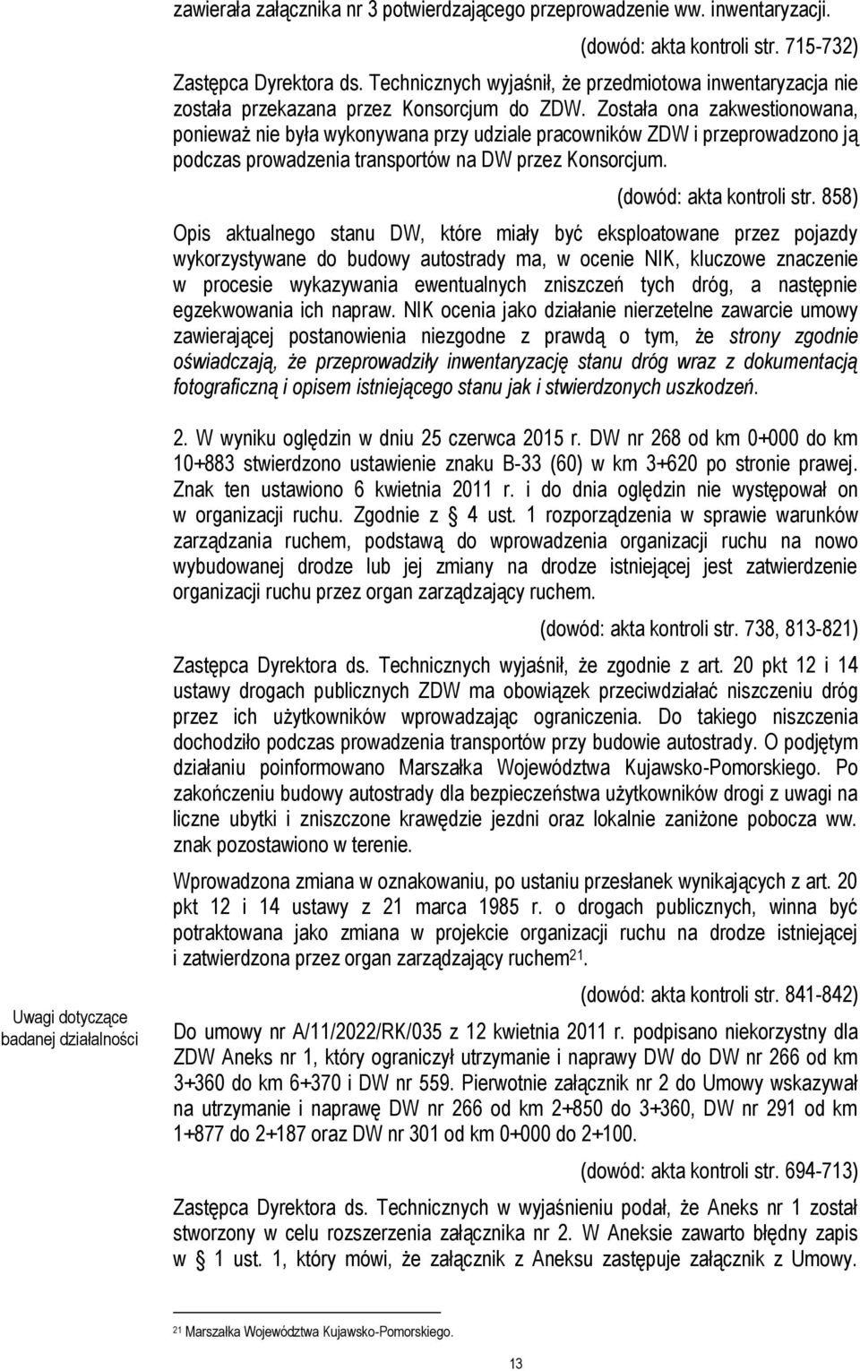 Została ona zakwestionowana, ponieważ nie była wykonywana przy udziale pracowników ZDW i przeprowadzono ją podczas prowadzenia transportów na DW przez Konsorcjum. (dowód: akta kontroli str.