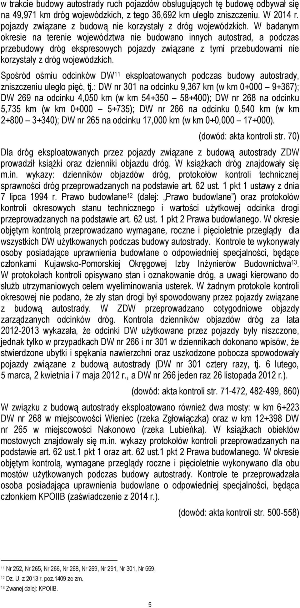 W badanym okresie na terenie województwa nie budowano innych autostrad, a podczas przebudowy dróg ekspresowych pojazdy związane z tymi przebudowami nie korzystały z dróg wojewódzkich.