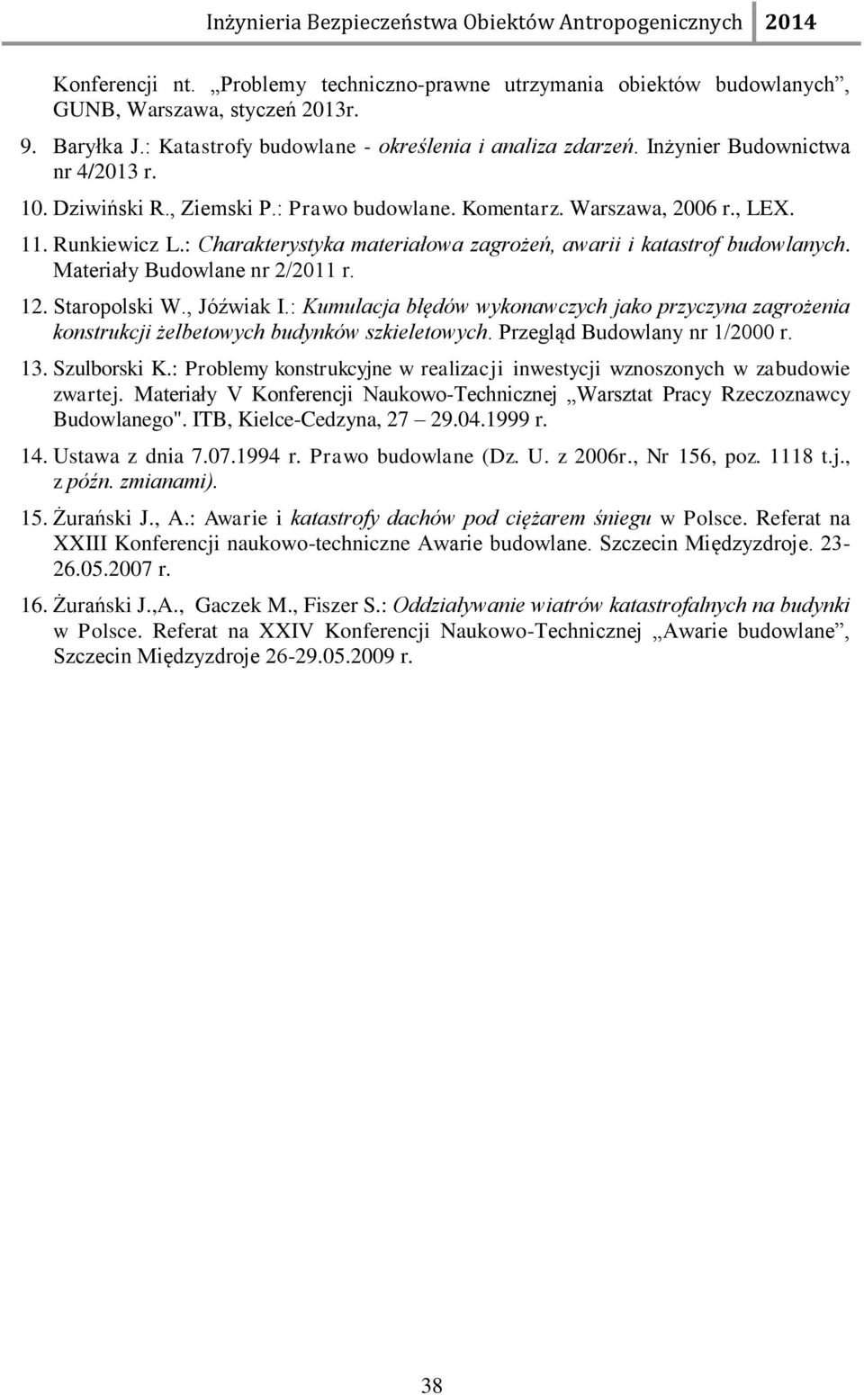 : Charakterystyka materiałowa zagrożeń, awarii i katastrof budowlanych. Materiały Budowlane nr 2/2011 r. 12. Staropolski W., Jóźwiak I.