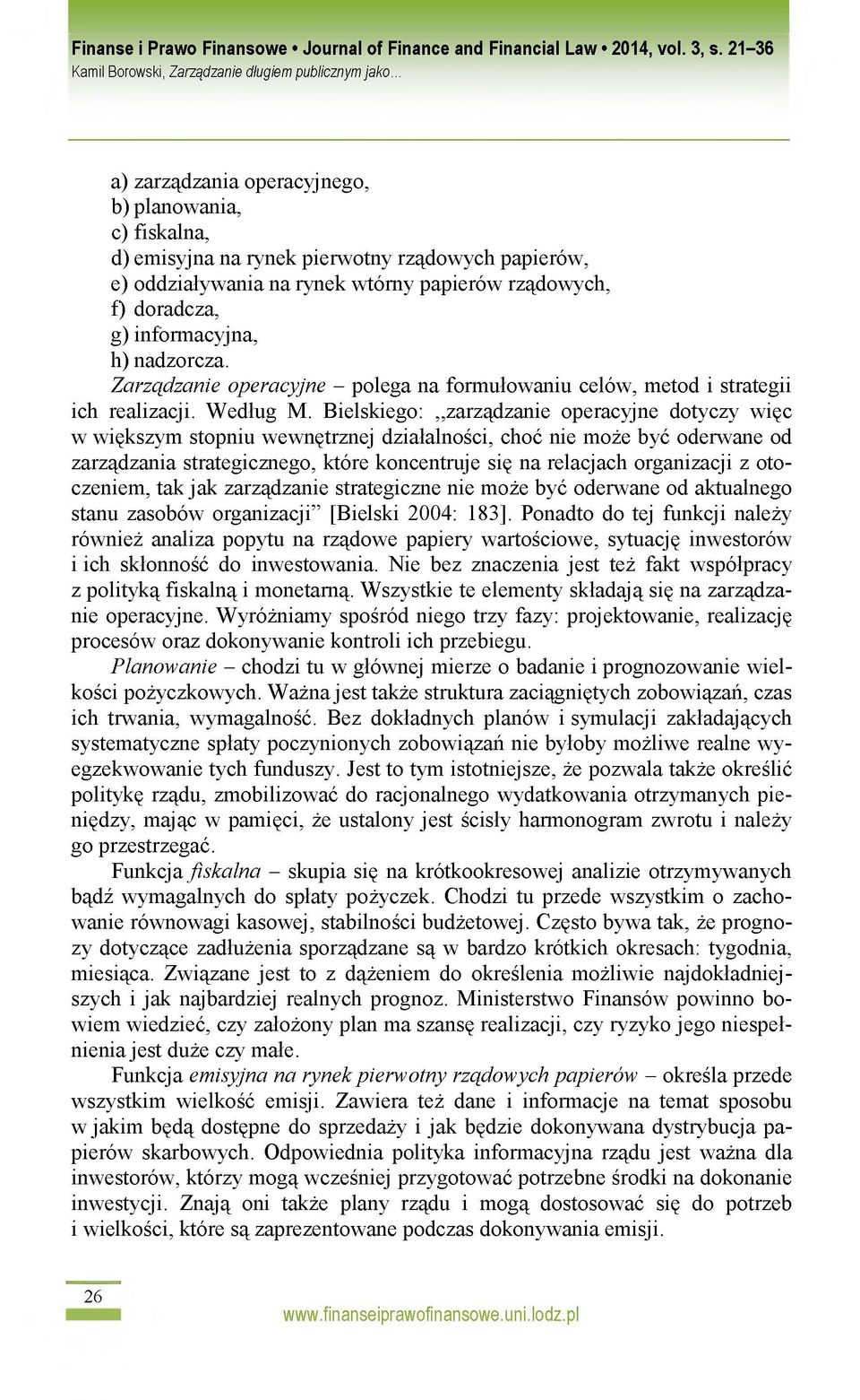 Bielskiego: zarządzanie operacyjne dotyczy więc w większym stopniu wewnętrznej działalności, choć nie może być oderwane od zarządzania strategicznego, które koncentruje się na relacjach organizacji z