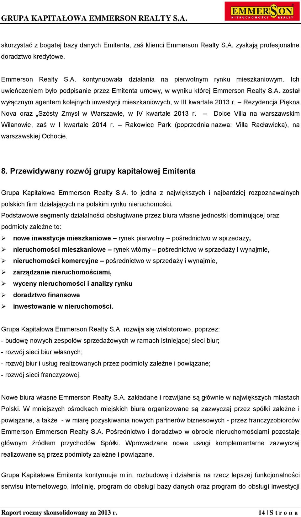 Rezydencja Piękna Nova oraz Szósty Zmysł w Warszawie, w IV kwartale 2013 r. Dolce Villa na warszawskim Wilanowie, zaś w I kwartale 2014 r.