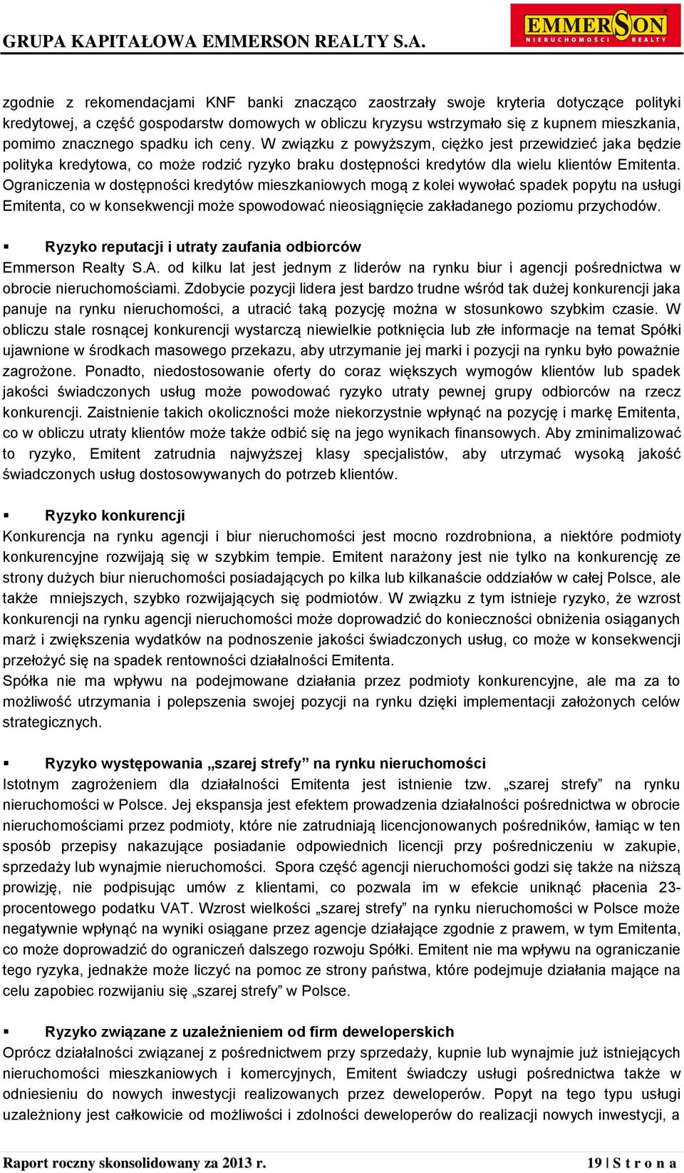 Ograniczenia w dostępności kredytów mieszkaniowych mogą z kolei wywołać spadek popytu na usługi Emitenta, co w konsekwencji może spowodować nieosiągnięcie zakładanego poziomu przychodów.