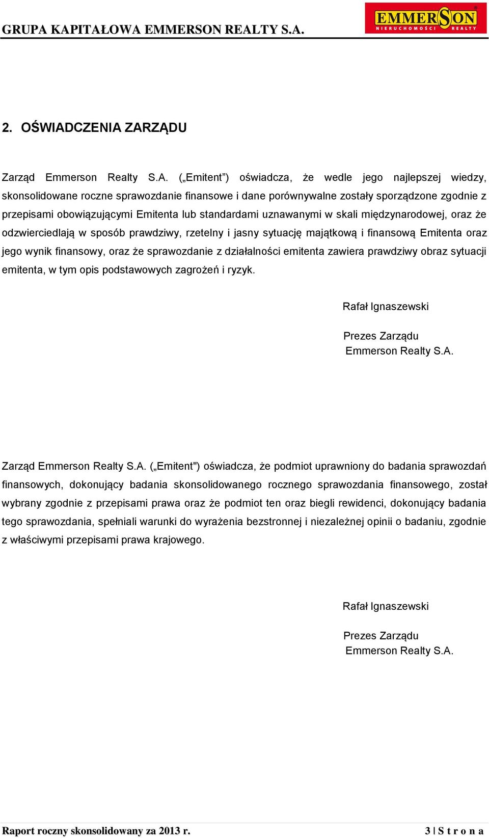 ZARZĄDU Zarząd Emmerson Realty S.A. ( Emitent ) oświadcza, że wedle jego najlepszej wiedzy, skonsolidowane roczne sprawozdanie finansowe i dane porównywalne zostały sporządzone zgodnie z przepisami