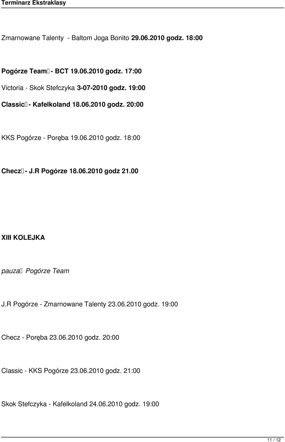 00 XIII KOLEJKA pauza Pogórze Team J.R Pogórze - Zmarnowane Talenty 23.06.2010 godz. 19:00 Checz - Poręba 23.06.2010 godz. 20:00 Classic - KKS Pogórze 23.