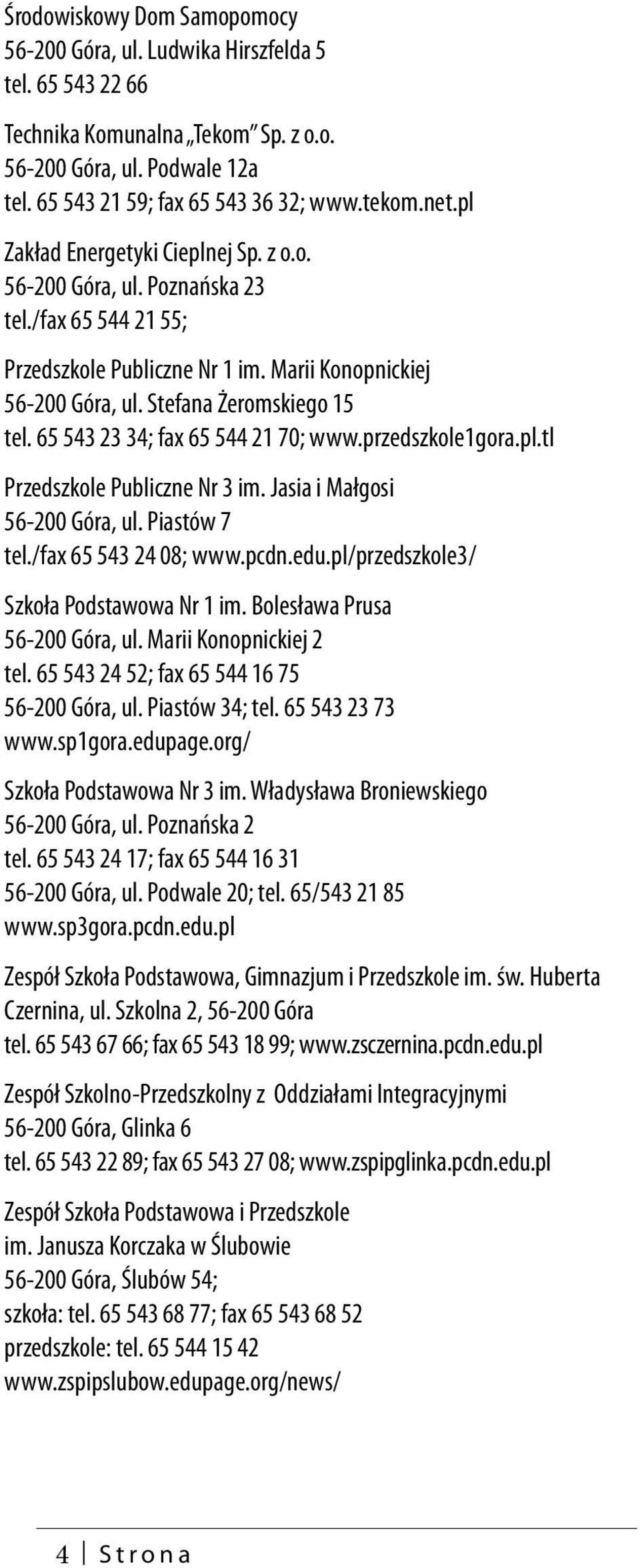 65 543 23 34; fax 65 544 21 70; www.przedszkole1gora.pl.tl Przedszkole Publiczne Nr 3 im. Jasia i Małgosi 56-200 Góra, ul. Piastów 7 tel./fax 65 543 24 08; www.pcdn.edu.