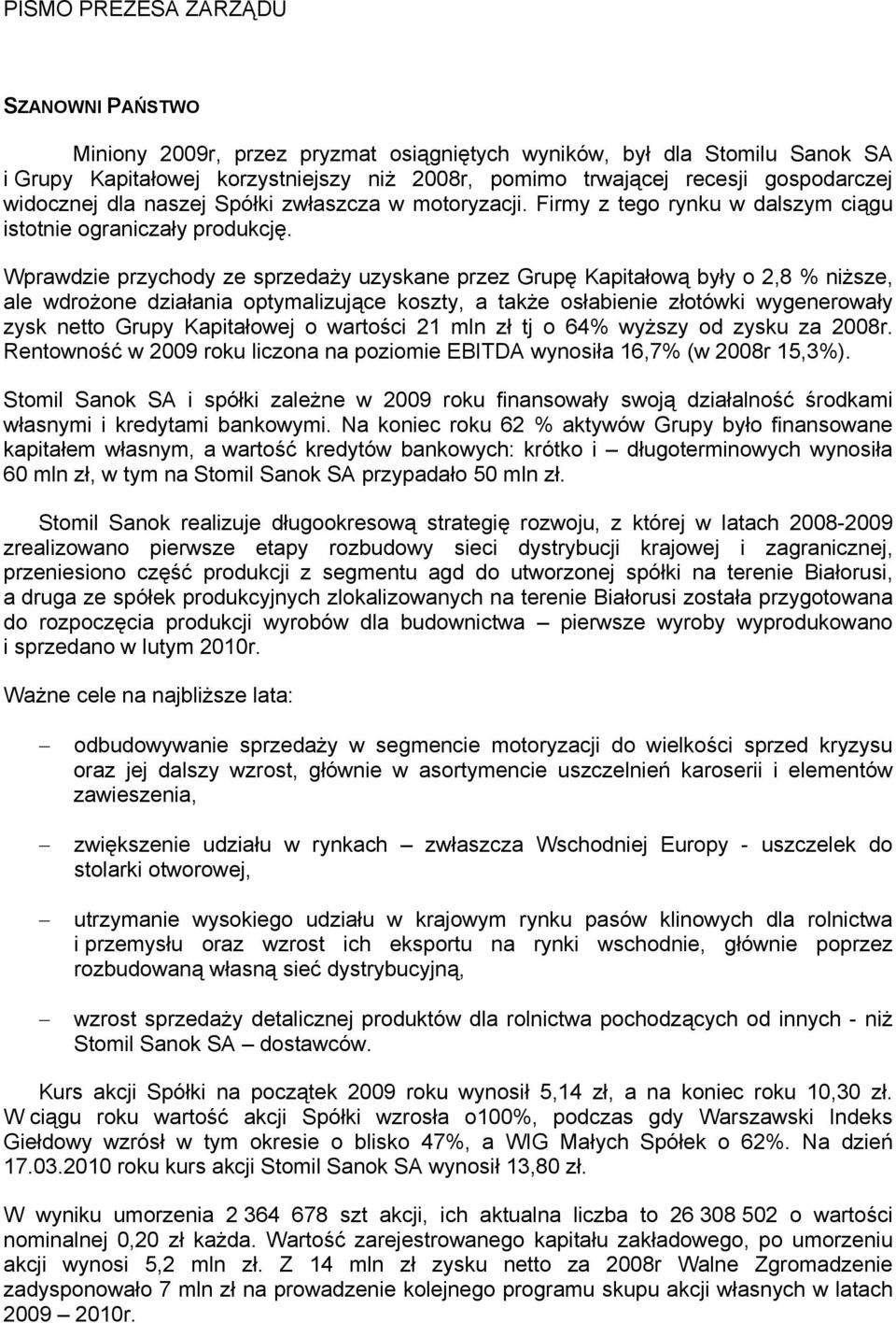 Wprawdzie przychody ze sprzedaży uzyskane przez Grupę Kapitałową były o 2,8 % niższe, ale wdrożone działania optymalizujące koszty, a także osłabienie złotówki wygenerowały zysk netto Grupy