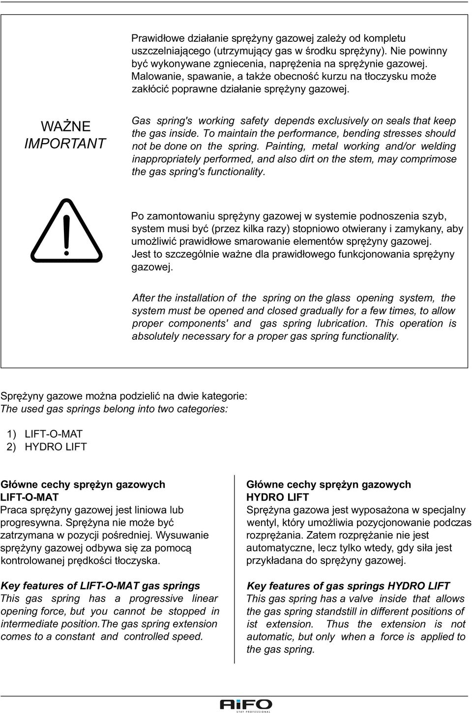 WAŻNE IMPORTANT Gas spring's working safety depends exclusively on seals that keep the gas inside. To maintain the performance, bending stresses should not be done on the spring.