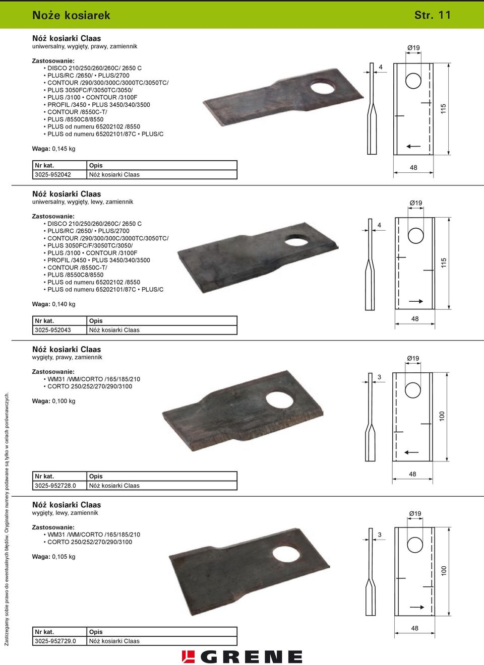 /3100F PROFIL /3450 PLUS 3450/340/3500 CONTOUR /8550C-T/ PLUS /8550C8/8550 PLUS od numeru 65202102 /8550 PLUS od numeru 65202101/87C PLUS/C Waga: 0,145 kg 3025-952042 Nóż kosiarki Claas Nóż kosiarki