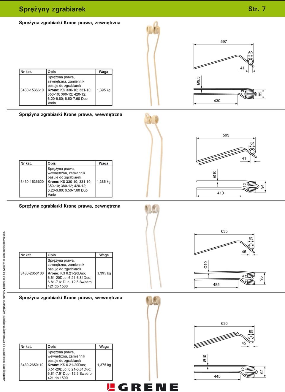 60 Duo Vario 1,395 kg Sprężyna zgrabiarki Krone prawa, wewnętrzna Waga 3430-1536620 Sprężyna prawa, wewnętrzna, zamiennik pasuje do zgrabiarek Krone: KS 330-10; 331-10; 350-10; 380-12; 420-12; 6.20-6.
