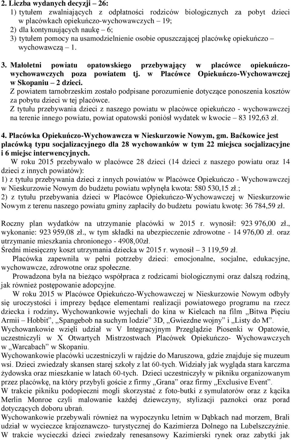 w Placówce Opiekuńczo-Wychowawczej w Skopaniu 2 dzieci. Z powiatem tarnobrzeskim zostało podpisane porozumienie dotyczące ponoszenia kosztów za pobytu dzieci w tej placówce.