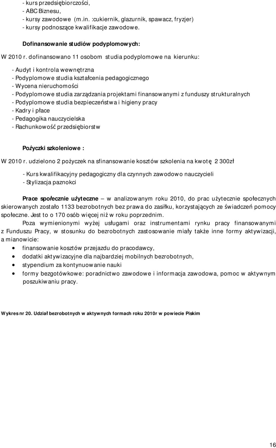 projektami finansowanymi z funduszy strukturalnych - Podyplomowe studia bezpieczeństwa i higieny pracy - Kadry i płace - Pedagogika nauczycielska - Rachunkowość przedsiębiorstw Pożyczki szkoleniowe :