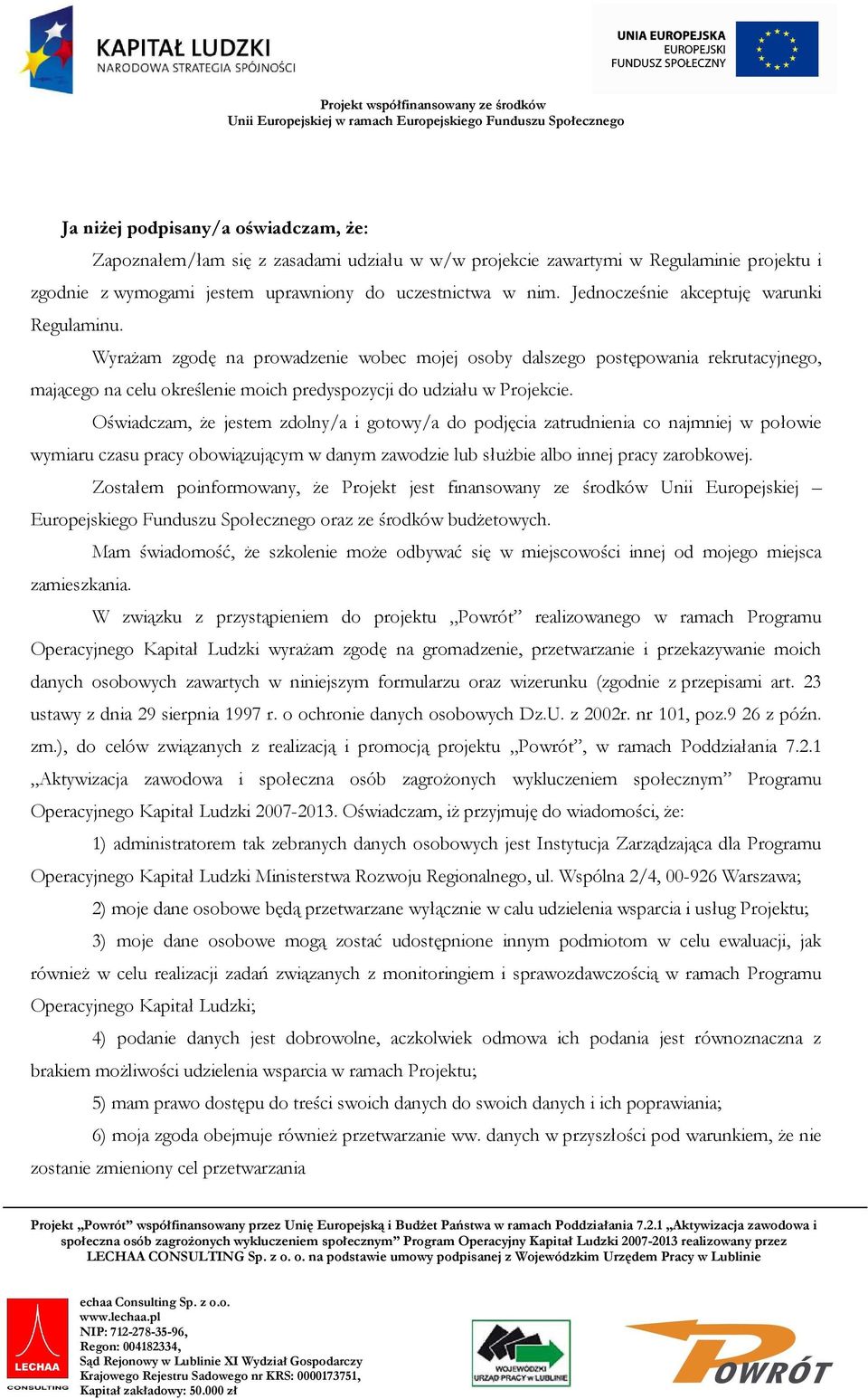 Oświadczam, Ŝe jestem zdolny/a i gotowy/a do podjęcia zatrudnienia co najmniej w połowie wymiaru czasu pracy obowiązującym w danym zawodzie lub słuŝbie albo innej pracy zarobkowej.