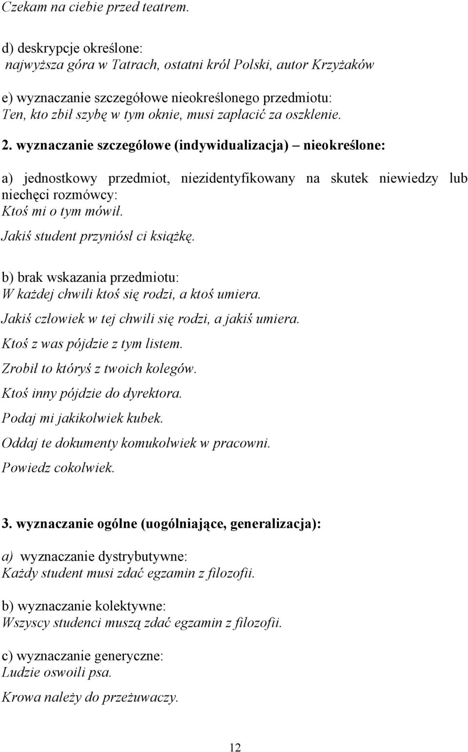 oszklenie. 2. wyznaczanie szczegółowe (indywidualizacja) nieokreślone: a) jednostkowy przedmiot, niezidentyfikowany na skutek niewiedzy lub niechęci rozmówcy: Ktoś mi o tym mówił.