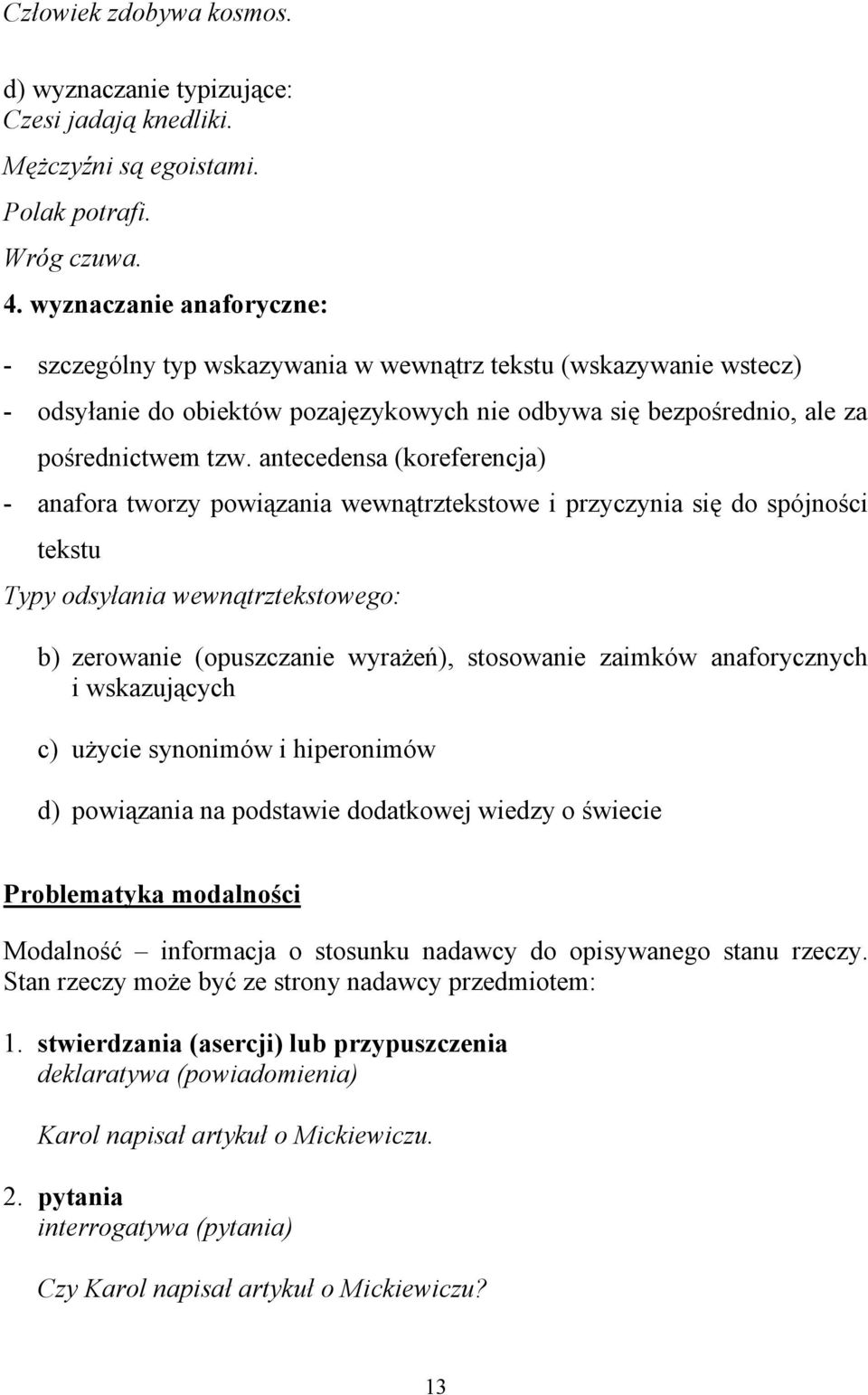 antecedensa (koreferencja) - anafora tworzy powiązania wewnątrztekstowe i przyczynia się do spójności tekstu Typy odsyłania wewnątrztekstowego: b) zerowanie (opuszczanie wyrażeń), stosowanie zaimków