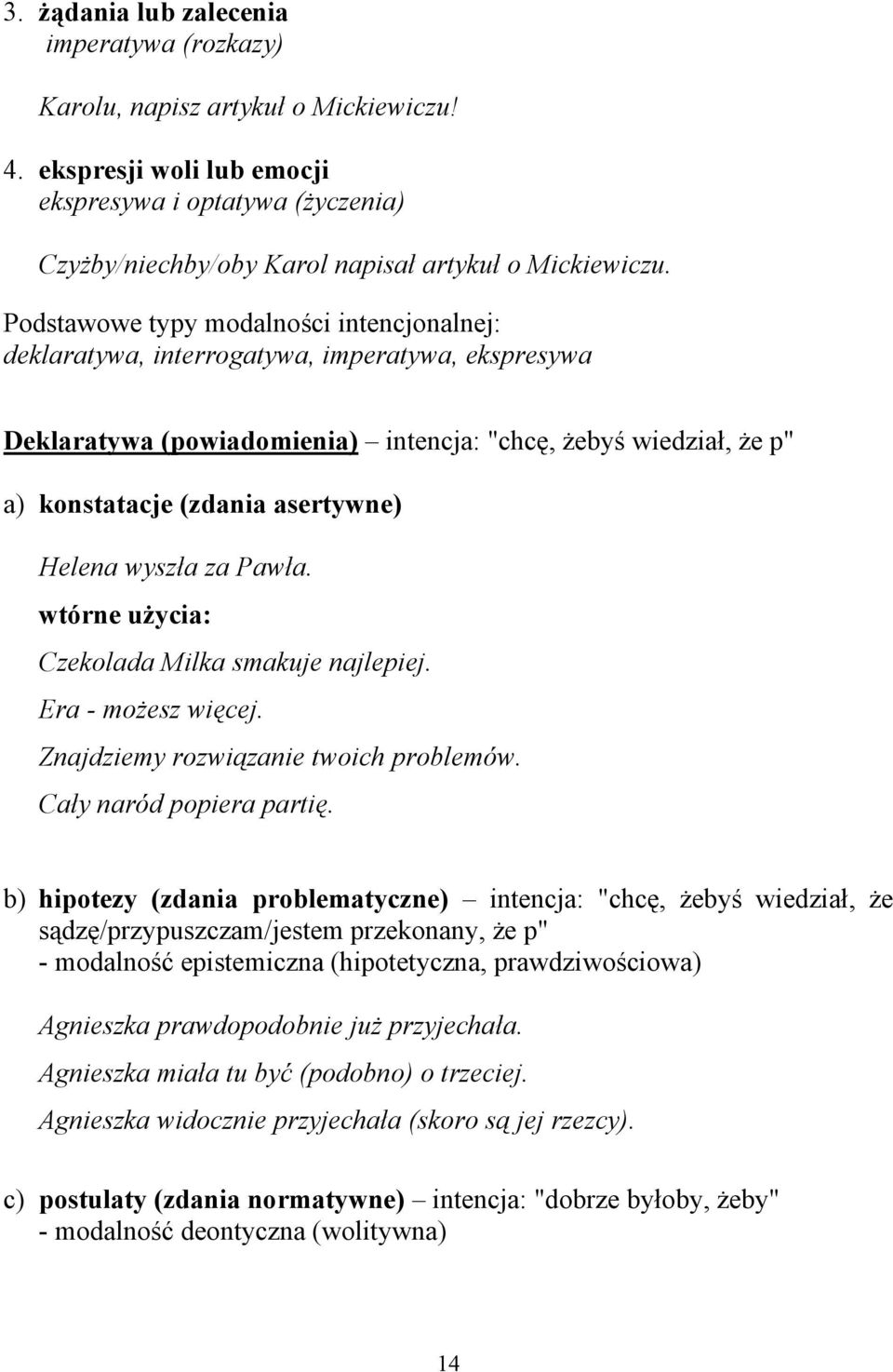 Podstawowe typy modalności intencjonalnej: deklaratywa, interrogatywa, imperatywa, ekspresywa Deklaratywa (powiadomienia) intencja: "chcę, żebyś wiedział, że p" a) konstatacje (zdania asertywne)