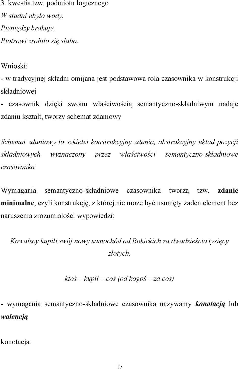 zdaniowy Schemat zdaniowy to szkielet konstrukcyjny zdania, abstrakcyjny układ pozycji składniowych wyznaczony przez właściwości semantyczno-składniowe czasownika.