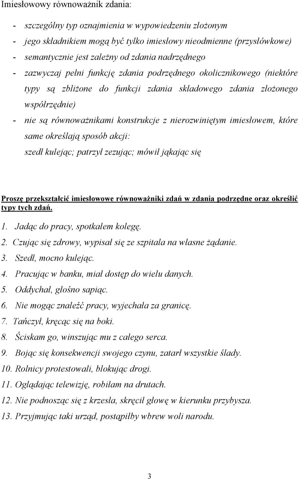 nierozwiniętym imiesłowem, które same określają sposób akcji: szedł kulejąc; patrzył zezując; mówił jąkając się Proszę przekształcić imiesłowowe równoważniki zdań w zdania podrzędne oraz określić