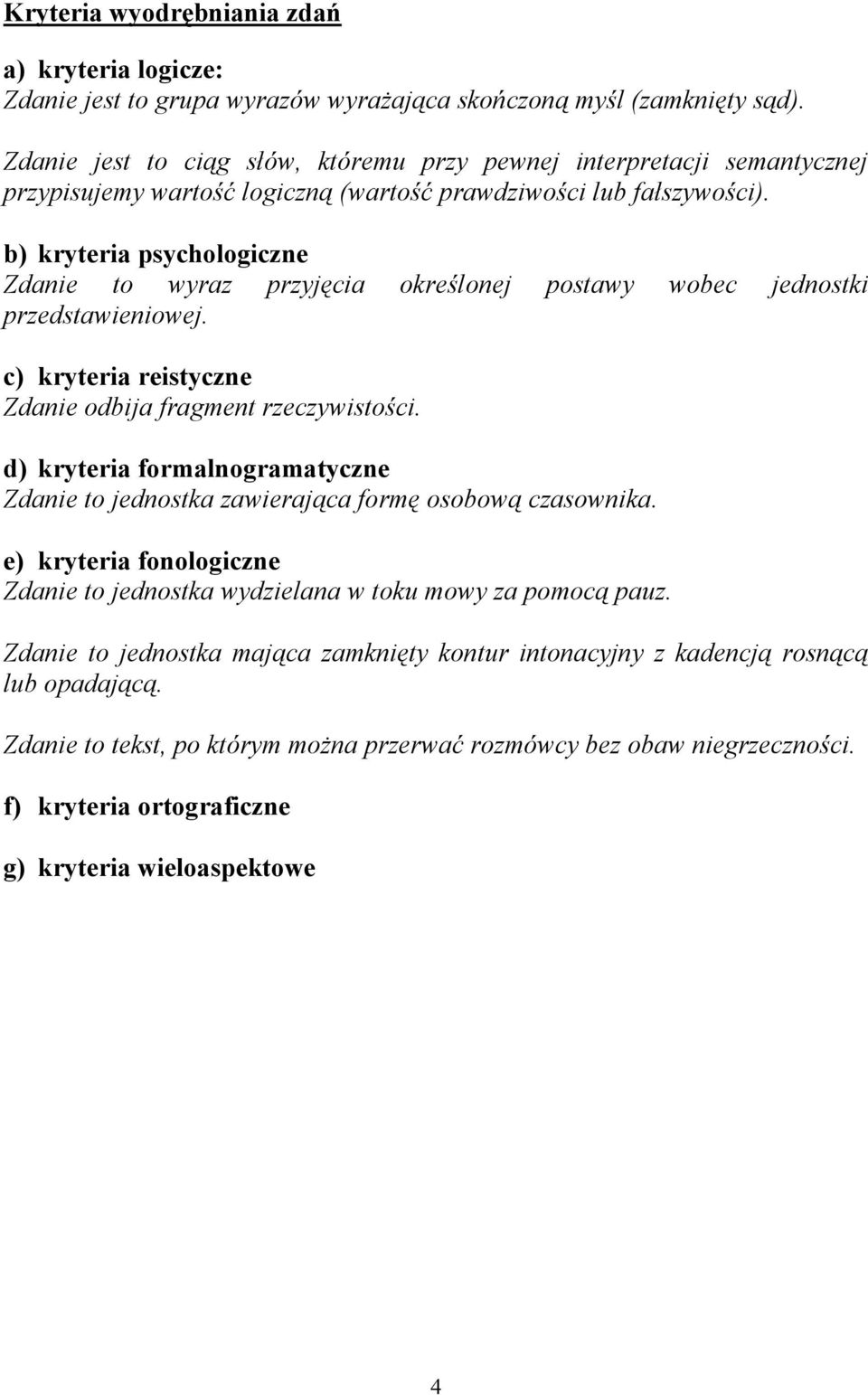 b) kryteria psychologiczne Zdanie to wyraz przyjęcia określonej postawy wobec jednostki przedstawieniowej. c) kryteria reistyczne Zdanie odbija fragment rzeczywistości.