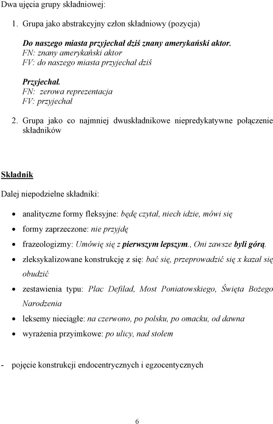 Grupa jako co najmniej dwuskładnikowe niepredykatywne połączenie składników Składnik Dalej niepodzielne składniki: analityczne formy fleksyjne: będę czytał, niech idzie, mówi się formy zaprzeczone: