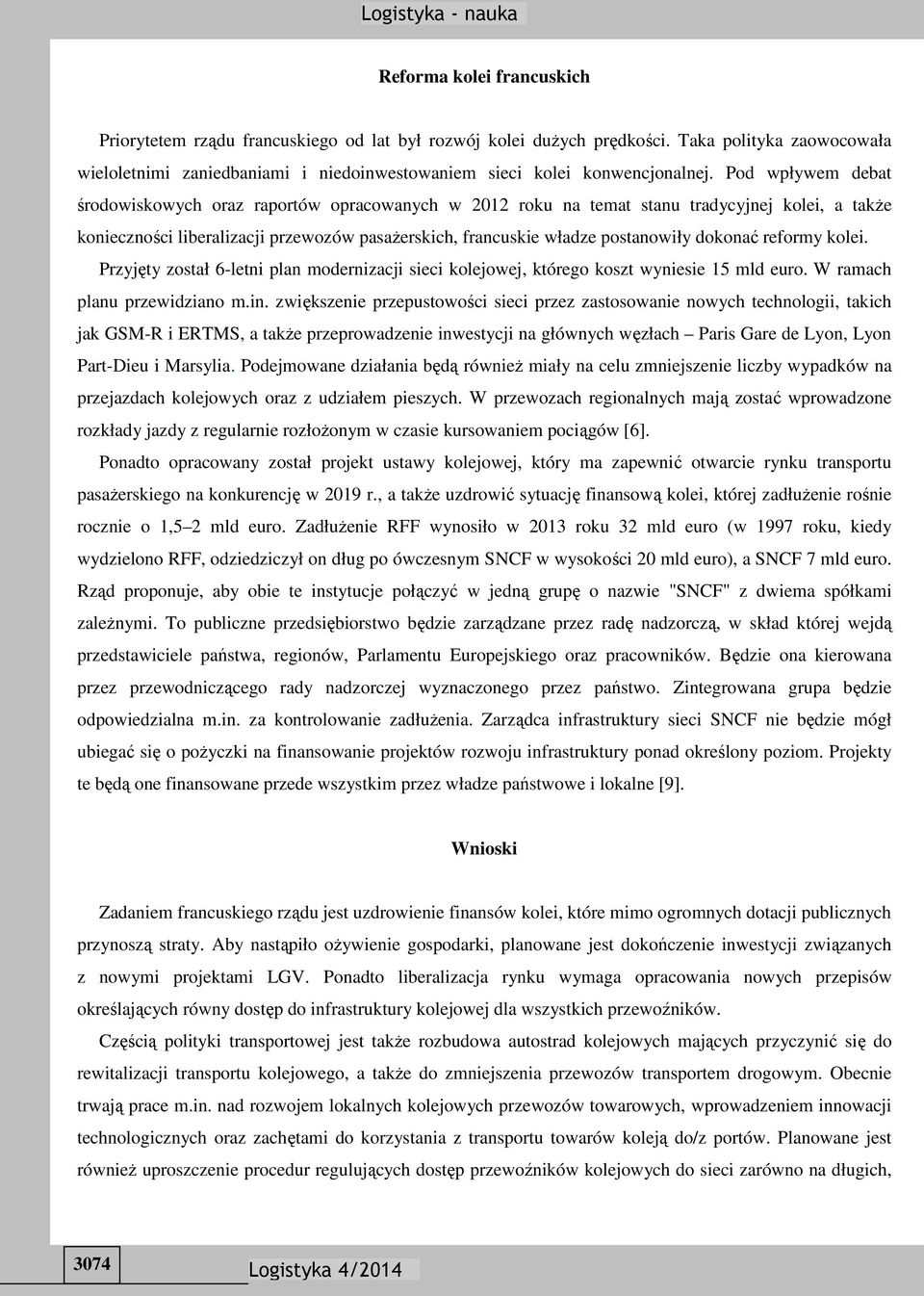 Pod wpływem debat środowiskowych oraz raportów opracowanych w 2012 roku na temat stanu tradycyjnej kolei, a także konieczności liberalizacji przewozów pasażerskich, francuskie władze postanowiły