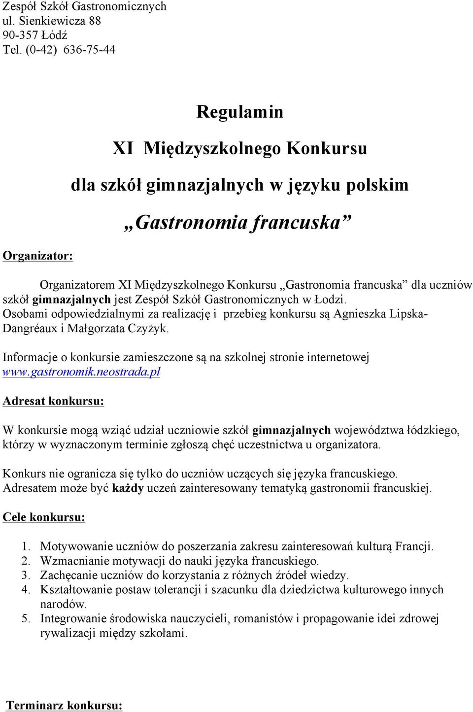 uczniów szkół gimnazjalnych jest Zespół Szkół Gastronomicznych w Łodzi. Osobami odpowiedzialnymi za realizację i przebieg konkursu są Agnieszka Lipska- Dangréaux i Małgorzata Czyżyk.