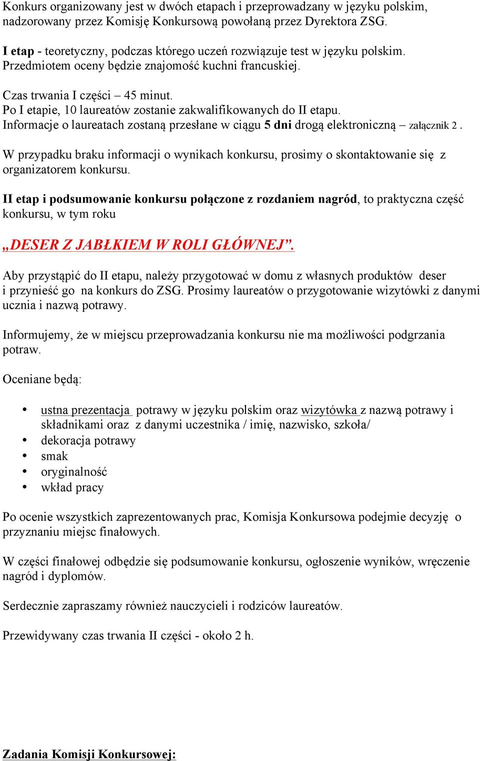 Po I etapie, 10 laureatów zostanie zakwalifikowanych do II etapu. Informacje o laureatach zostaną przesłane w ciągu 5 dni drogą elektroniczną załącznik 2.