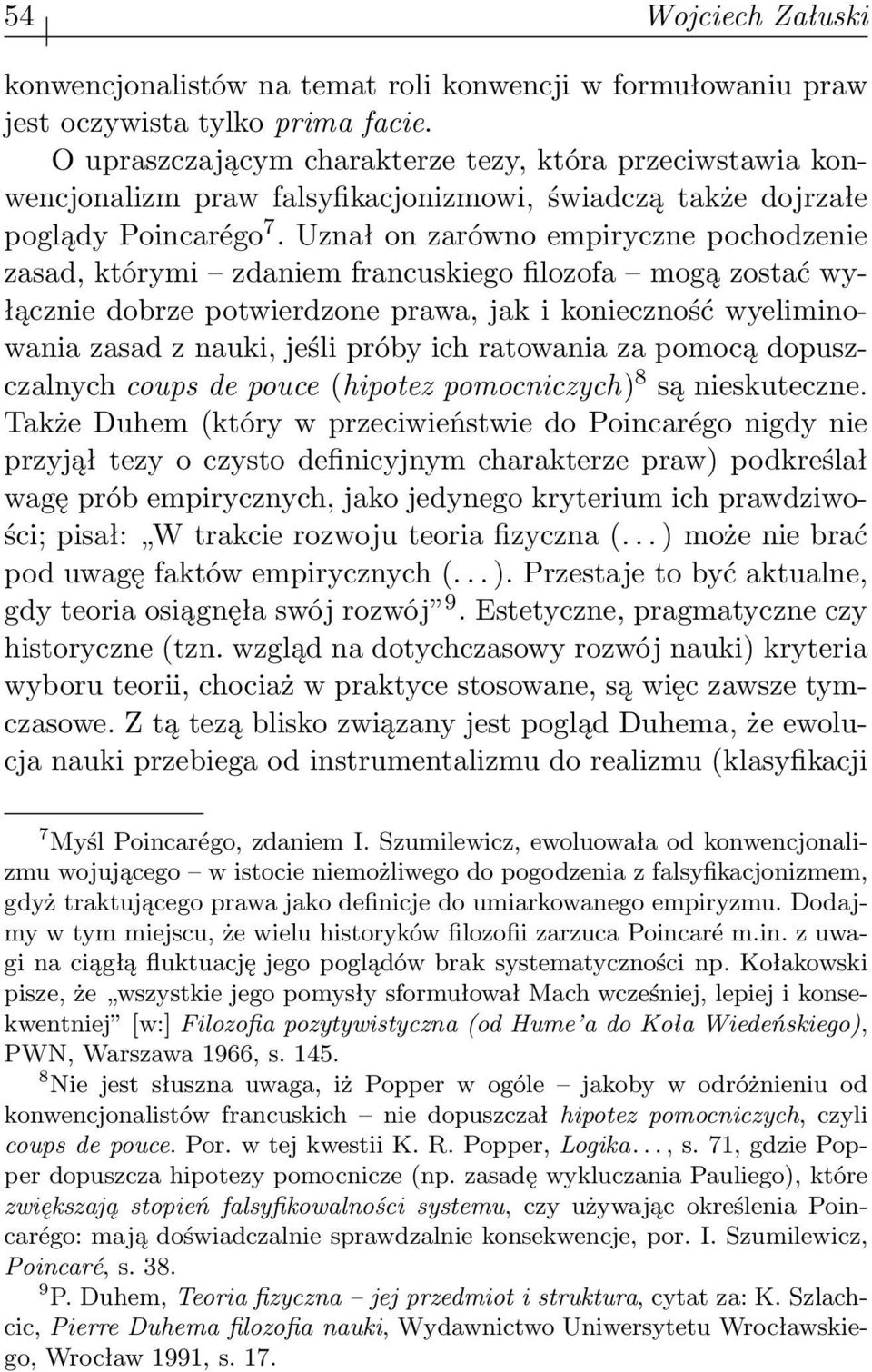 Uznał on zarówno empiryczne pochodzenie zasad, którymi zdaniem francuskiego filozofa mogą zostać wyłącznie dobrze potwierdzone prawa, jak i konieczność wyeliminowania zasad z nauki, jeśli próby ich