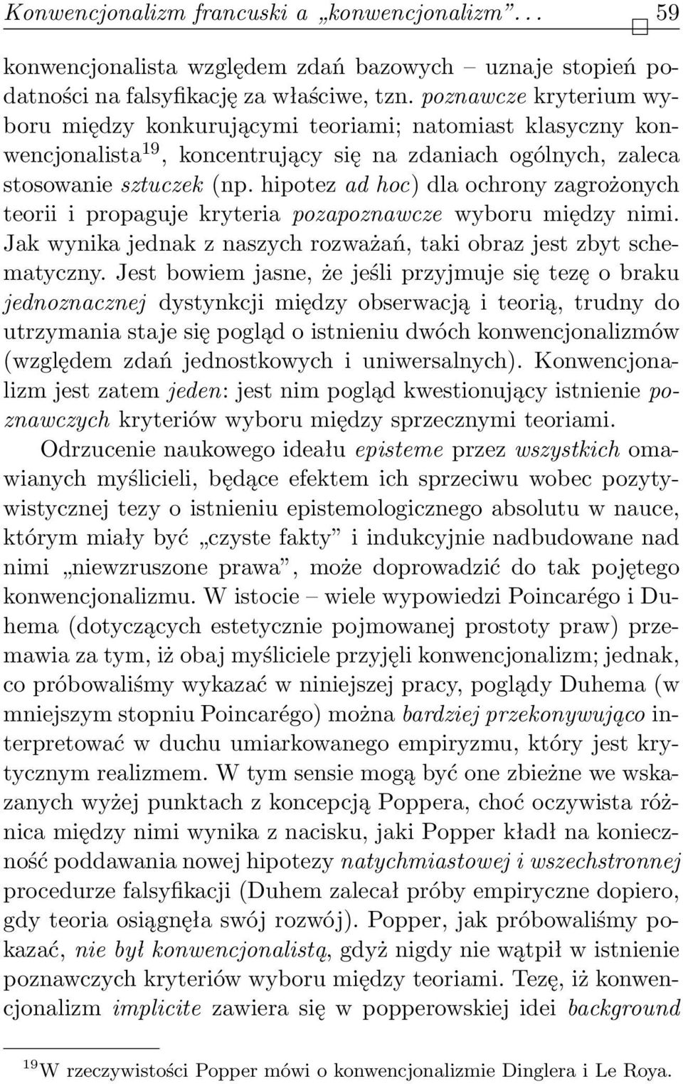 hipotez ad hoc) dla ochrony zagrożonych teorii i propaguje kryteria pozapoznawcze wyboru między nimi. Jak wynika jednak z naszych rozważań, taki obraz jest zbyt schematyczny.