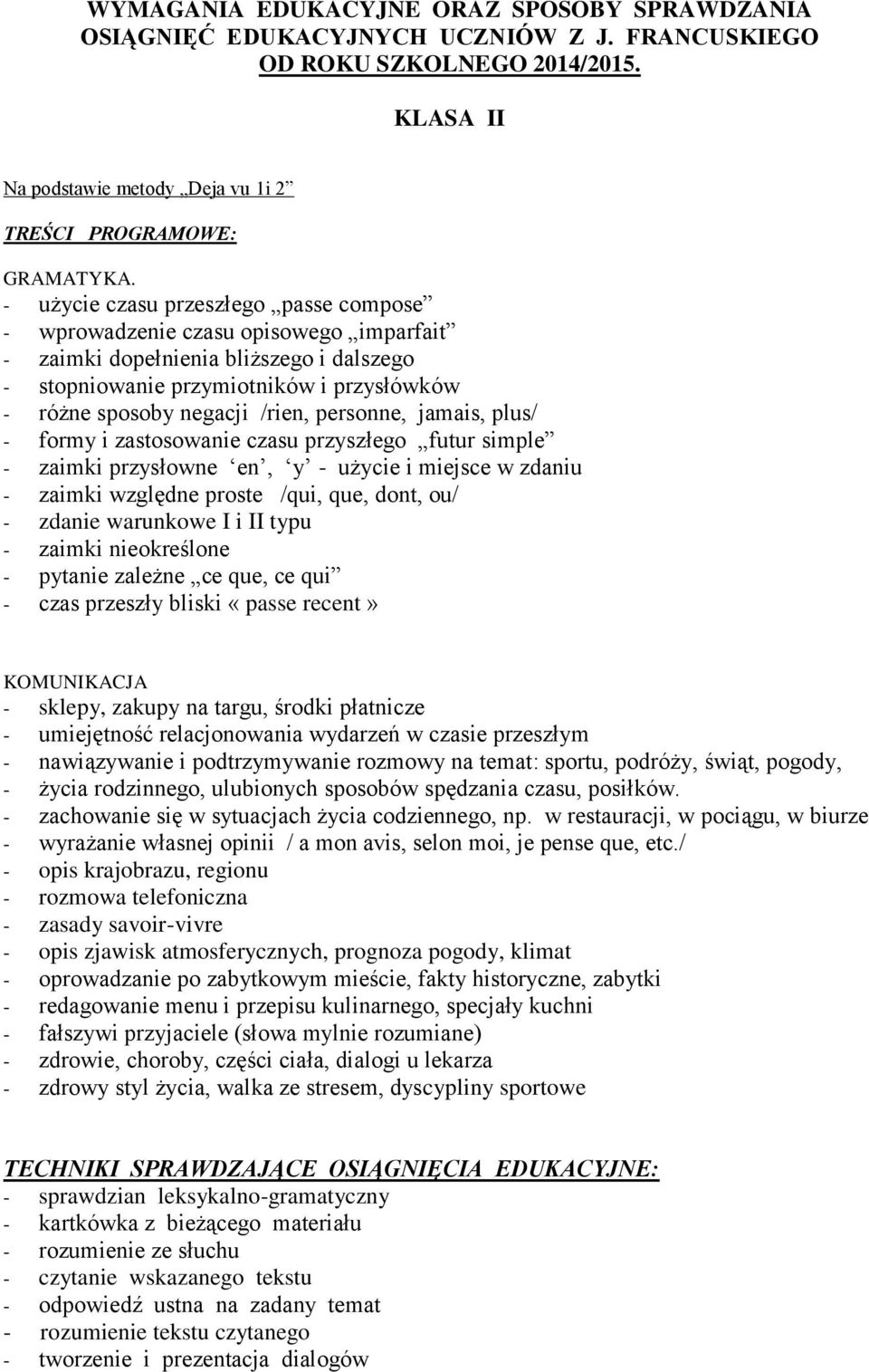 personne, jamais, plus/ - formy i zastosowanie czasu przyszłego futur simple - zaimki przysłowne en, y - użycie i miejsce w zdaniu - zaimki względne proste /qui, que, dont, ou/ - zdanie warunkowe I i