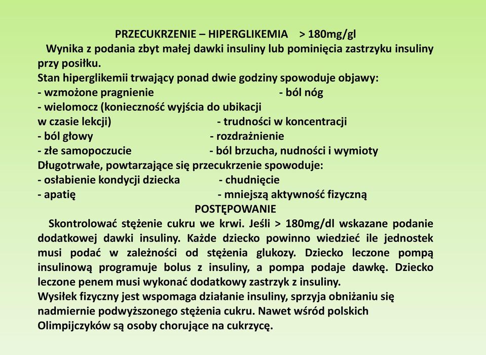 rozdrażnienie - złe samopoczucie - ból brzucha, nudności i wymioty Długotrwałe, powtarzające się przecukrzenie spowoduje: - osłabienie kondycji dziecka - chudnięcie - apatię - mniejszą aktywność