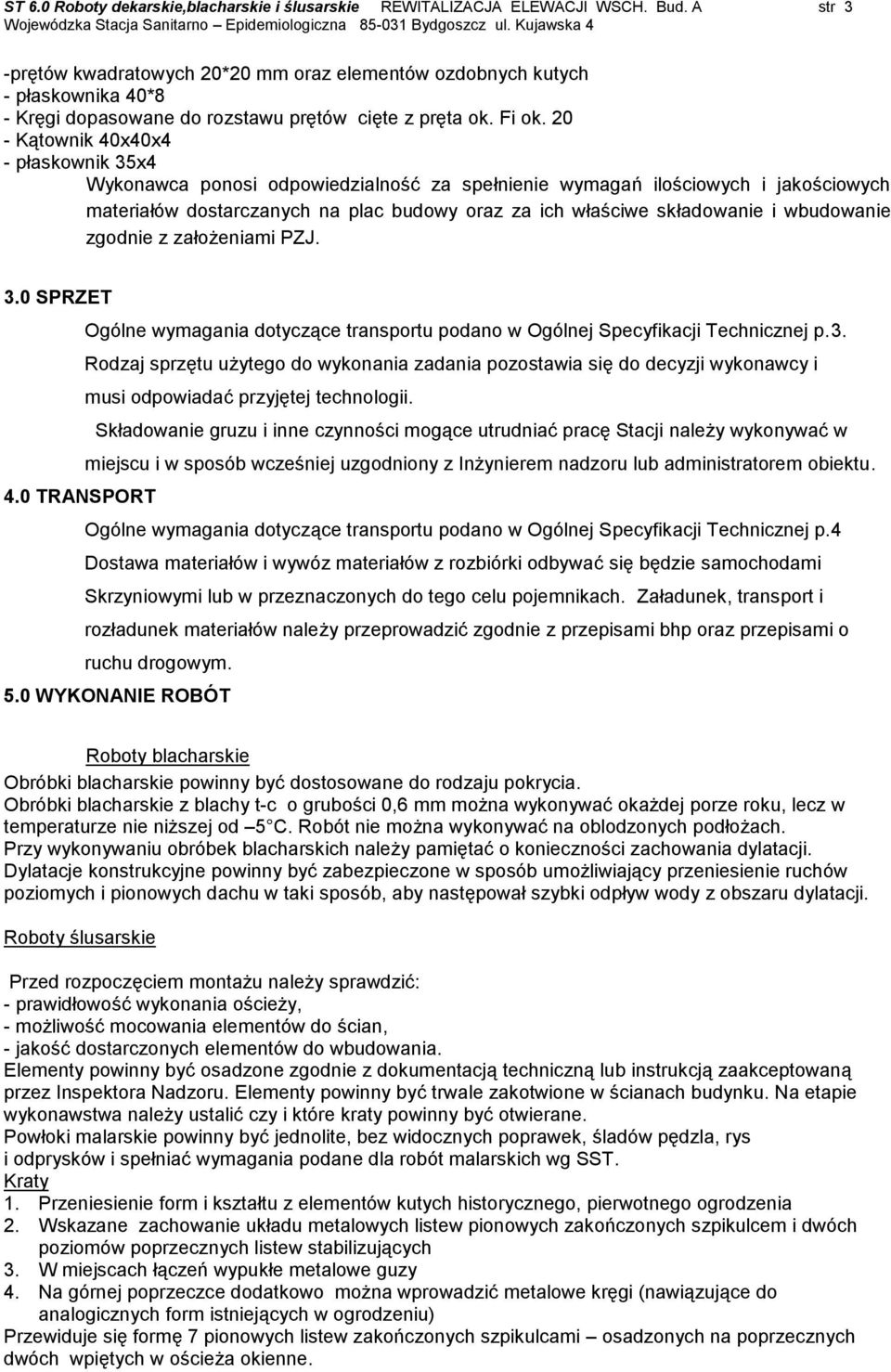 20 - Kątownik 40x40x4 - płaskownik 35x4 Wykonawca ponosi odpowiedzialność za spełnienie wymagań ilościowych i jakościowych materiałów dostarczanych na plac budowy oraz za ich właściwe składowanie i