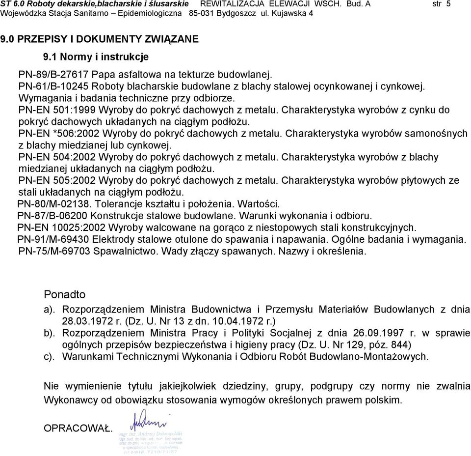 Charakterystyka wyrobów z cynku do pokryć dachowych układanych na ciągłym podłożu. PN-EN *506:2002 Wyroby do pokryć dachowych z metalu.