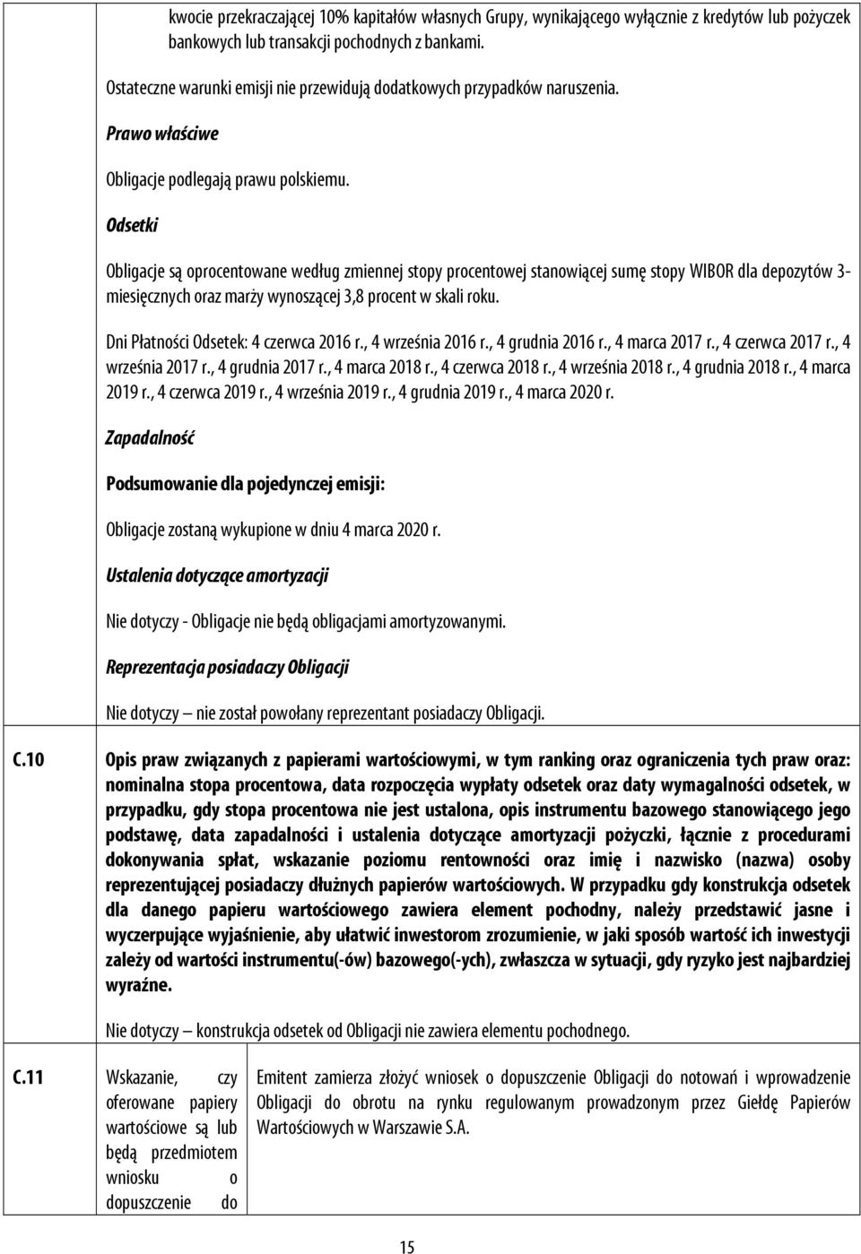 Odsetki Obligacje są oprocentowane według zmiennej stopy procentowej stanowiącej sumę stopy WIBOR dla depozytów 3- miesięcznych oraz marży wynoszącej 3,8 procent w skali roku.