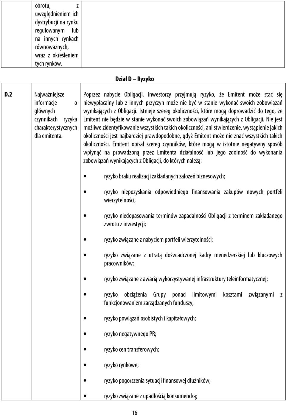 Poprzez nabycie Obligacji, inwestorzy przyjmują ryzyko, że Emitent może stać się niewypłacalny lub z innych przyczyn może nie być w stanie wykonać swoich zobowiązań wynikających z Obligacji.