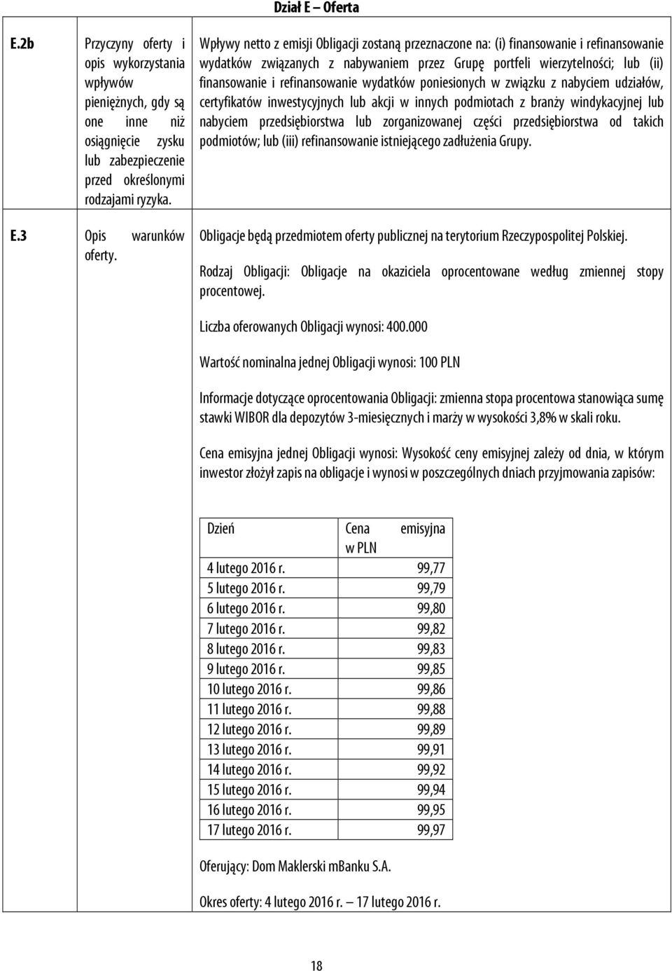 refinansowanie wydatków poniesionych w związku z nabyciem udziałów, certyfikatów inwestycyjnych lub akcji w innych podmiotach z branży windykacyjnej lub nabyciem przedsiębiorstwa lub zorganizowanej