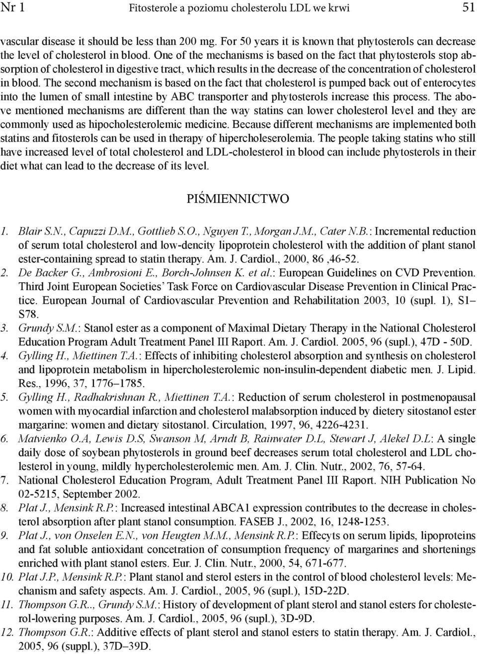 The second mechanism is based on the fact that cholesterol is pumped back out of enterocytes into the lumen of small intestine by ABC transporter and phytosterols increase this process.