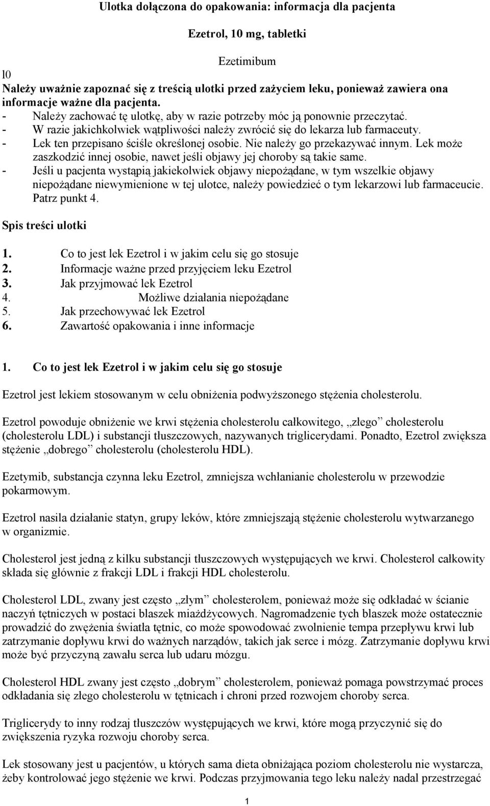 - Lek ten przepisano ściśle określonej osobie. Nie należy go przekazywać innym. Lek może zaszkodzić innej osobie, nawet jeśli objawy jej choroby są takie same.