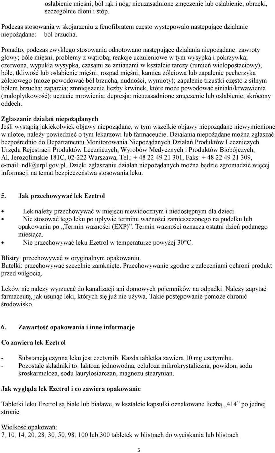 Ponadto, podczas zwykłego stosowania odnotowano następujące działania niepożądane: zawroty głowy; bóle mięśni, problemy z wątrobą; reakcje uczuleniowe w tym wysypka i pokrzywka; czerwona, wypukła