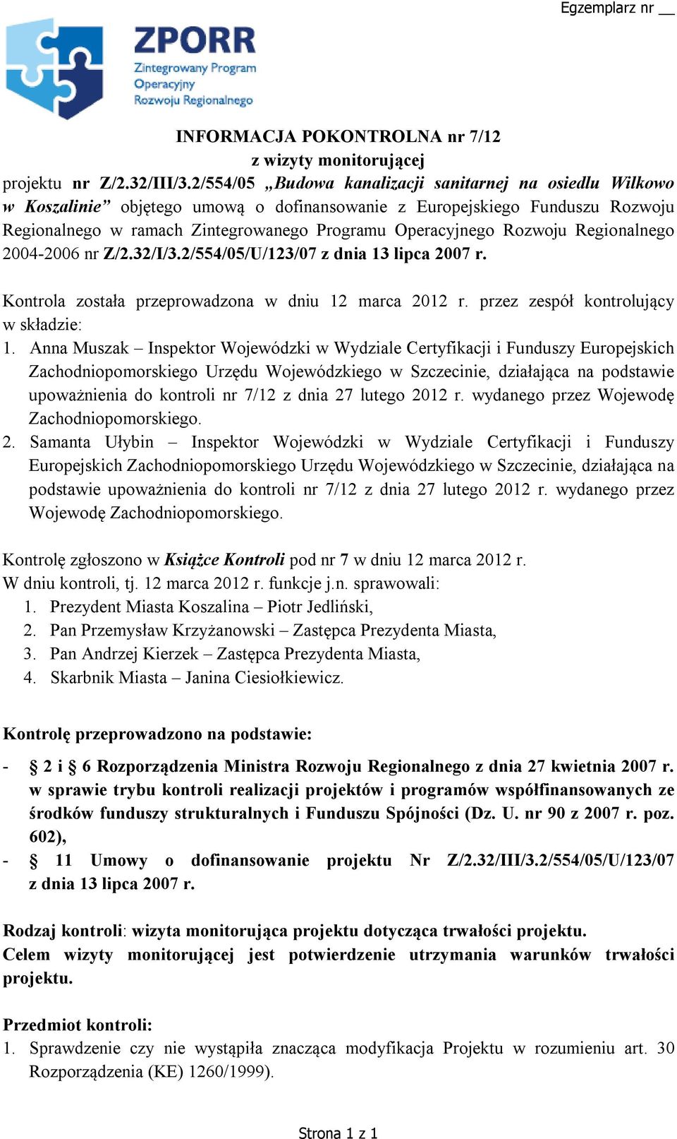 Rozwoju Regionalnego 2004-2006 nr Z/2.32/I/3.2/554/05/U/123/07 z dnia 13 lipca 2007 r. Kontrola została przeprowadzona w dniu 12 marca 2012 r. przez zespół kontrolujący w składzie: 1.