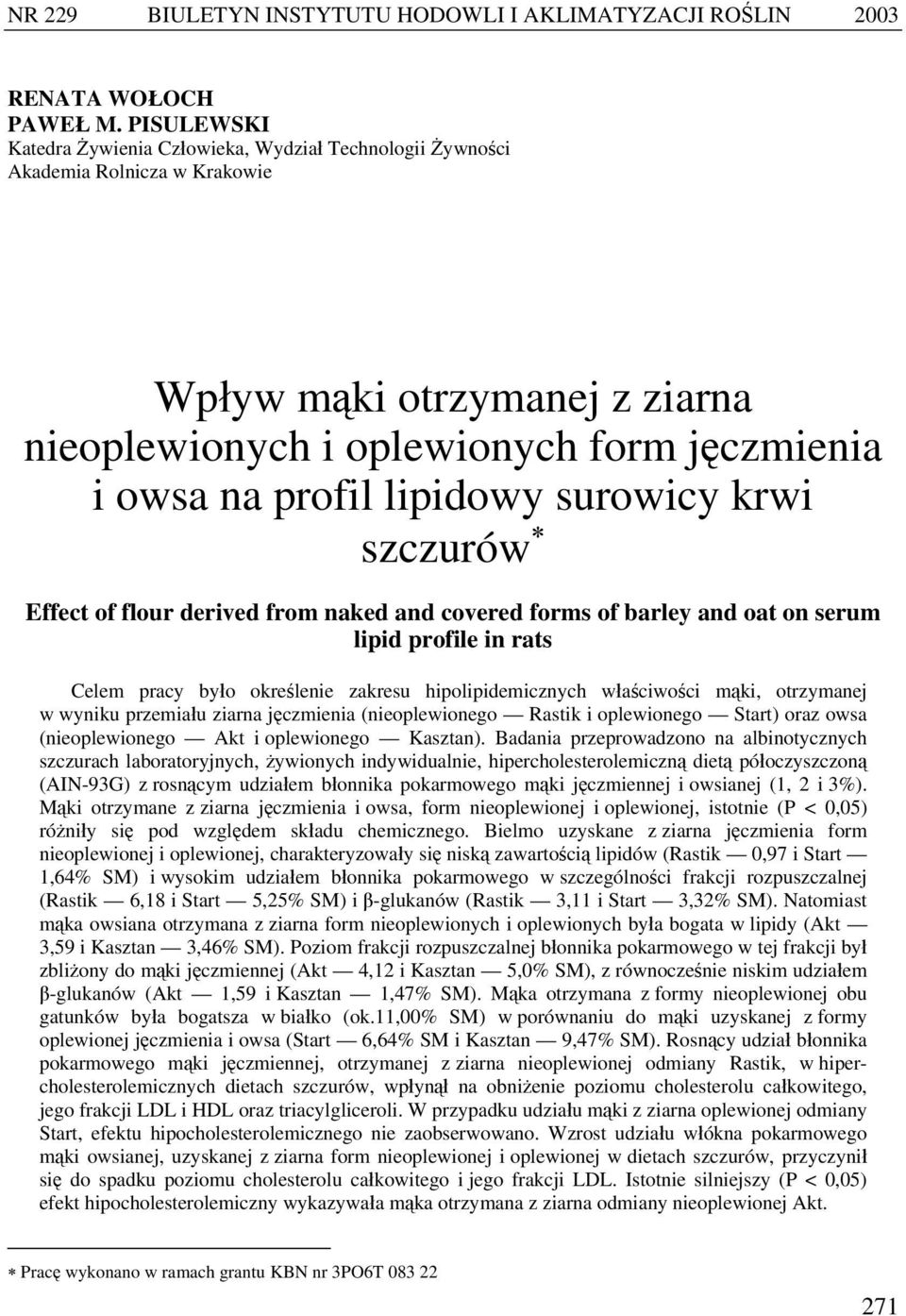 surowicy krwi szczurów Effect of flour derived from naked and covered forms of barley and oat on serum lipid profile in rats Celem pracy było określenie zakresu hipolipidemicznych właściwości mąki,