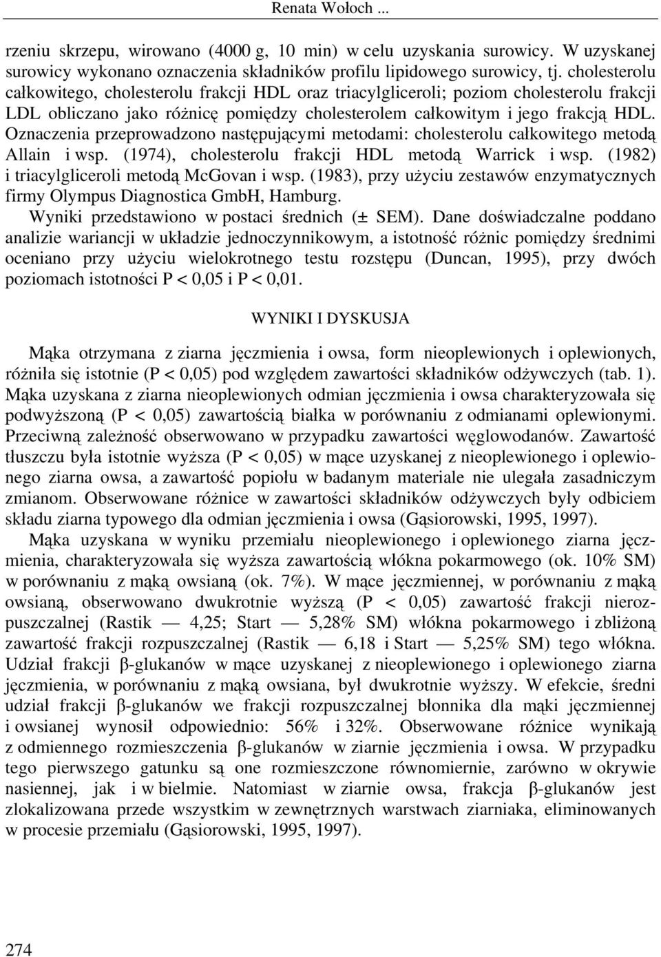 Oznaczenia przeprowadzono następującymi metodami: cholesterolu całkowitego metodą Allain i wsp. (1974), cholesterolu frakcji HDL metodą Warrick i wsp. (1982) i triacylgliceroli metodą McGovan i wsp.