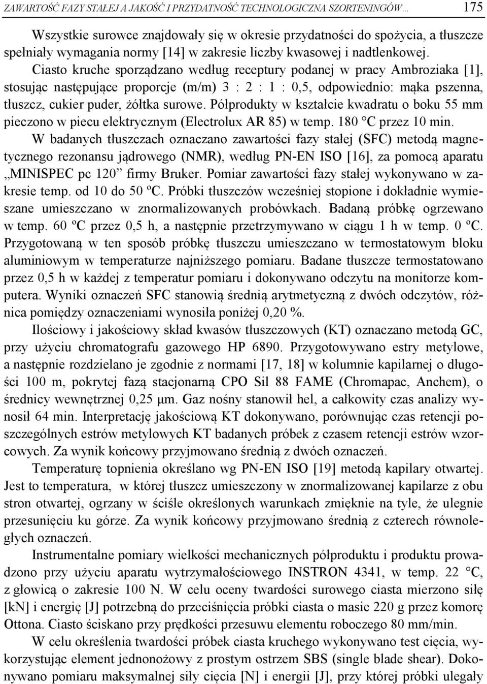 Ciasto kruche sporządzano według receptury podanej w pracy Ambroziaka [1], stosując następujące proporcje (m/m) 3 : 2 : 1 : 0,5, odpowiednio: mąka pszenna, tłuszcz, cukier puder, żółtka surowe.