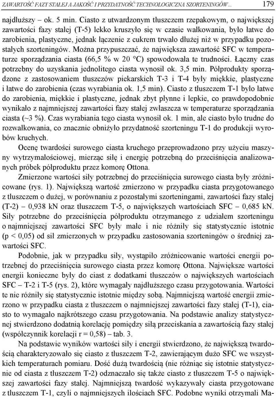 dłużej niż w przypadku pozostałych szorteningów. Można przypuszczać, że największa zawartość SFC w temperaturze sporządzania ciasta (66,5 % w 20 C) spowodowała te trudności.