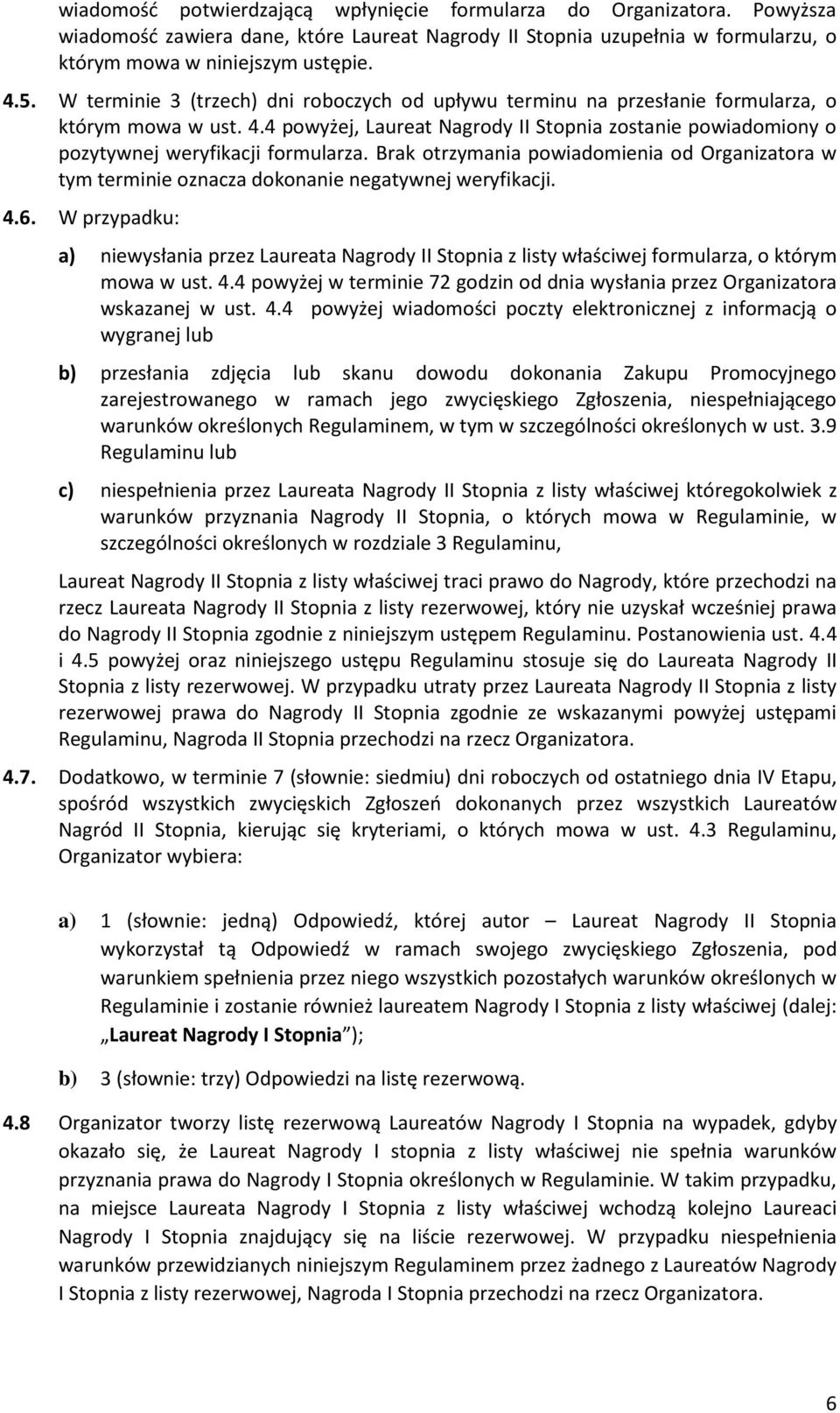 Brak otrzymania powiadomienia od Organizatora w tym terminie oznacza dokonanie negatywnej weryfikacji. 4.6.