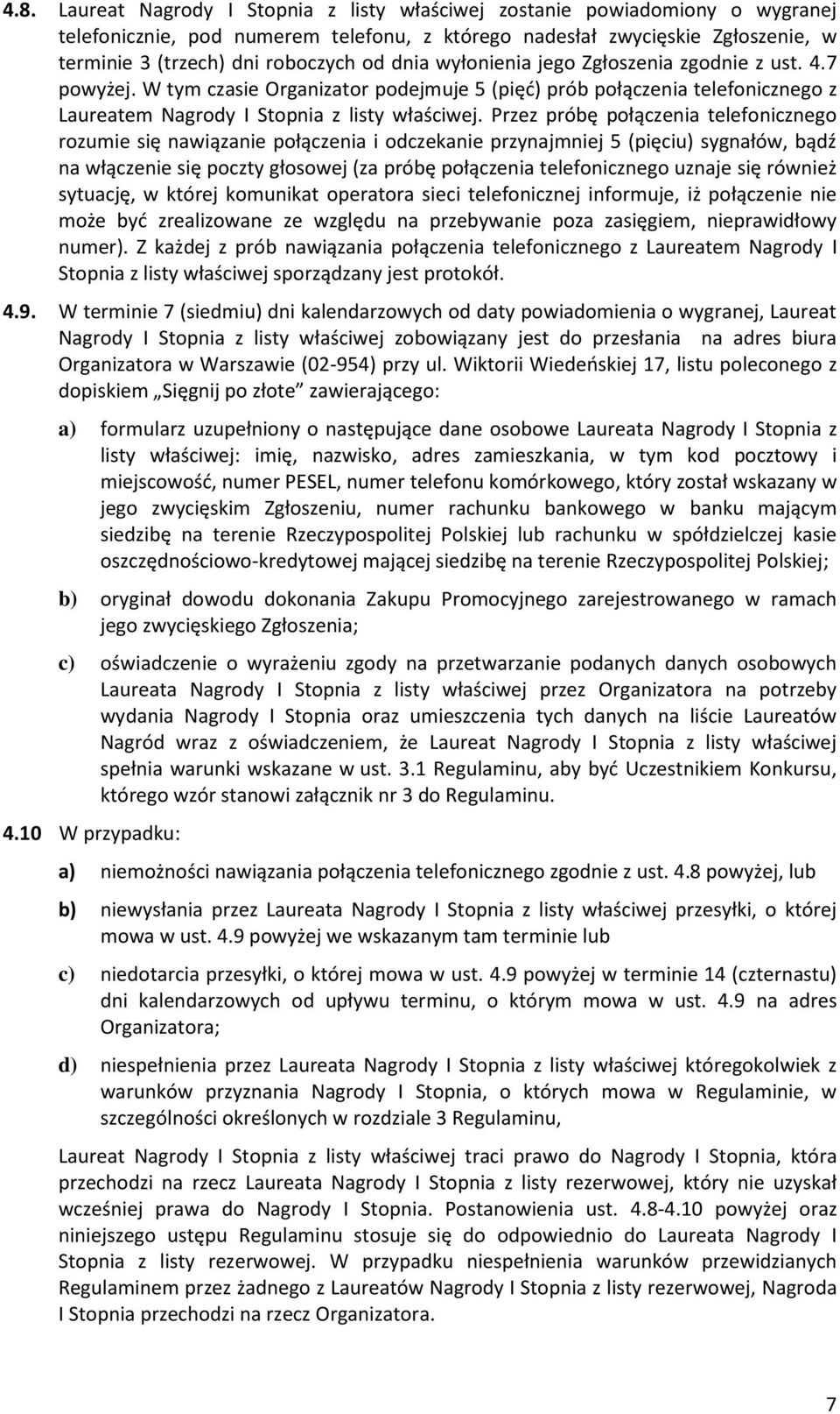 Przez próbę połączenia telefonicznego rozumie się nawiązanie połączenia i odczekanie przynajmniej 5 (pięciu) sygnałów, bądź na włączenie się poczty głosowej (za próbę połączenia telefonicznego uznaje