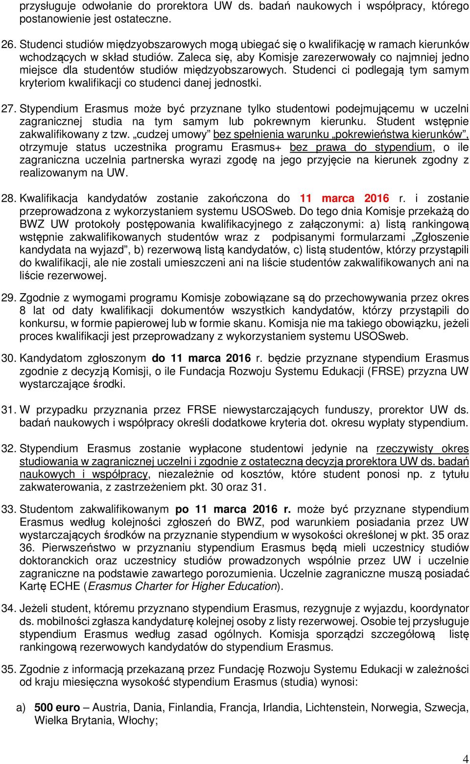 Zaleca się, aby Komisje zarezerwowały co najmniej jedno miejsce dla studentów studiów międzyobszarowych. Studenci ci podlegają tym samym kryteriom kwalifikacji co studenci danej jednostki. 27.