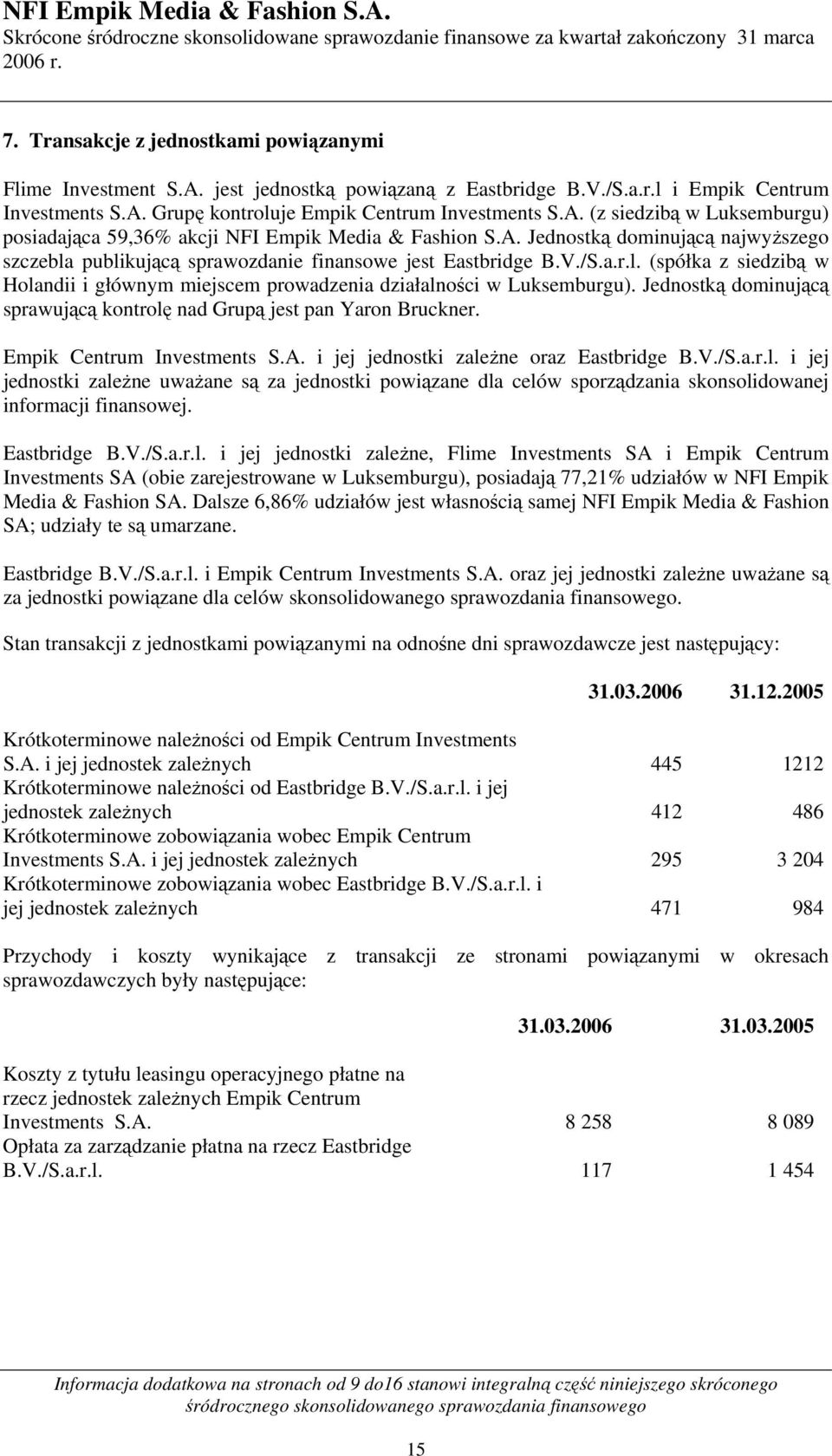 Jednostką dominującą sprawującą kontrolę nad Grupą jest pan Yaron Bruckner. Empik Centrum Investments S.A. i jej jednostki zależne oraz Eastbridge B.V./S.a.r.l. i jej jednostki zależne uważane są za jednostki powiązane dla celów sporządzania skonsolidowanej informacji finansowej.