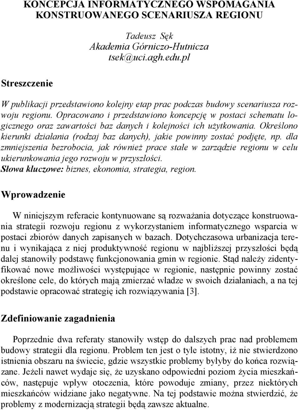 Opracowano i przedstawiono koncepcję w postaci schematu logicznego oraz zawartości baz danych i kolejności ich uŝytkowania.